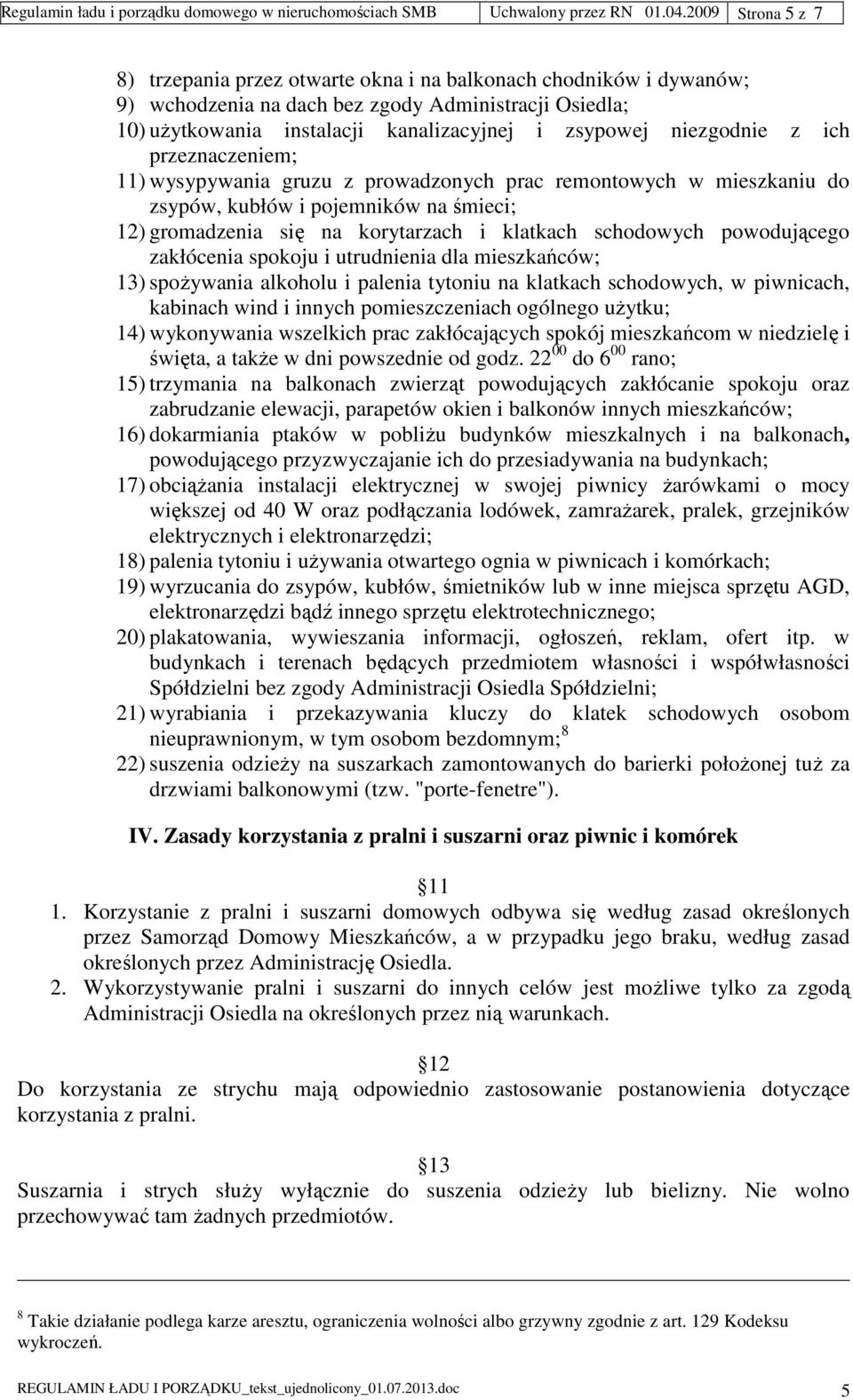 niezgodnie z ich przeznaczeniem; 11) wysypywania gruzu z prowadzonych prac remontowych w mieszkaniu do zsypów, kubłów i pojemników na śmieci; 12) gromadzenia się na korytarzach i klatkach schodowych