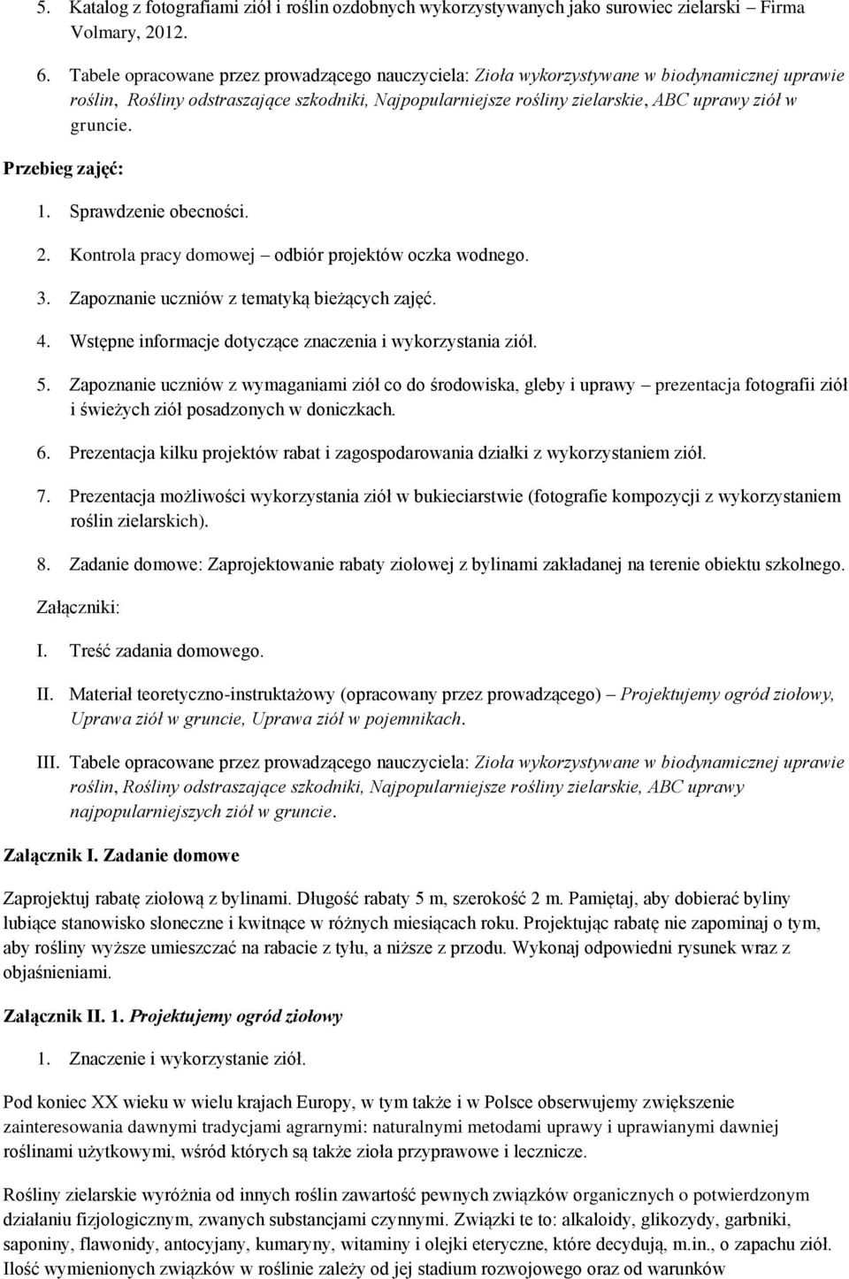 gruncie. Przebieg zajęć: 1. Sprawdzenie obecności. 2. Kontrola pracy domowej odbiór projektów oczka wodnego. 3. Zapoznanie uczniów z tematyką bieżących zajęć. 4.