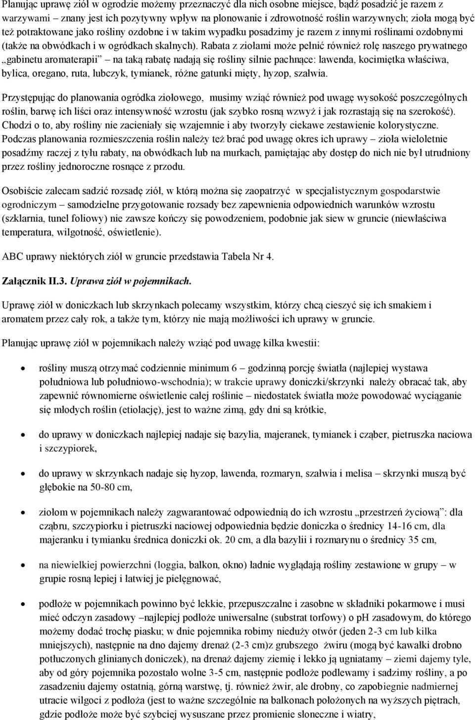 Rabata z ziołami może pełnić również rolę naszego prywatnego gabinetu aromaterapii na taką rabatę nadają się rośliny silnie pachnące: lawenda, kocimiętka właściwa, bylica, oregano, ruta, lubczyk,