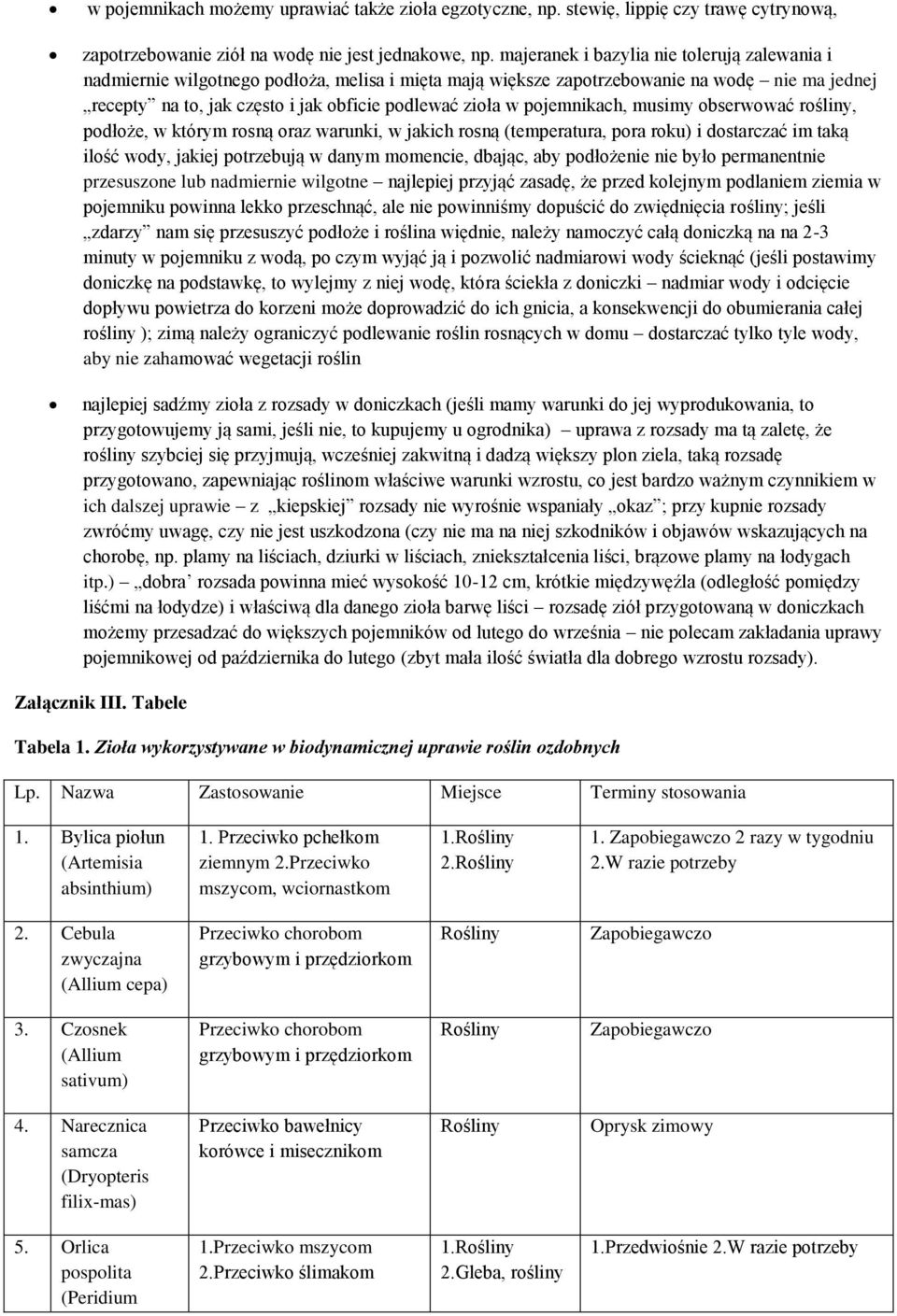 pojemnikach, musimy obserwować rośliny, podłoże, w którym rosną oraz warunki, w jakich rosną (temperatura, pora roku) i dostarczać im taką ilość wody, jakiej potrzebują w danym momencie, dbając, aby