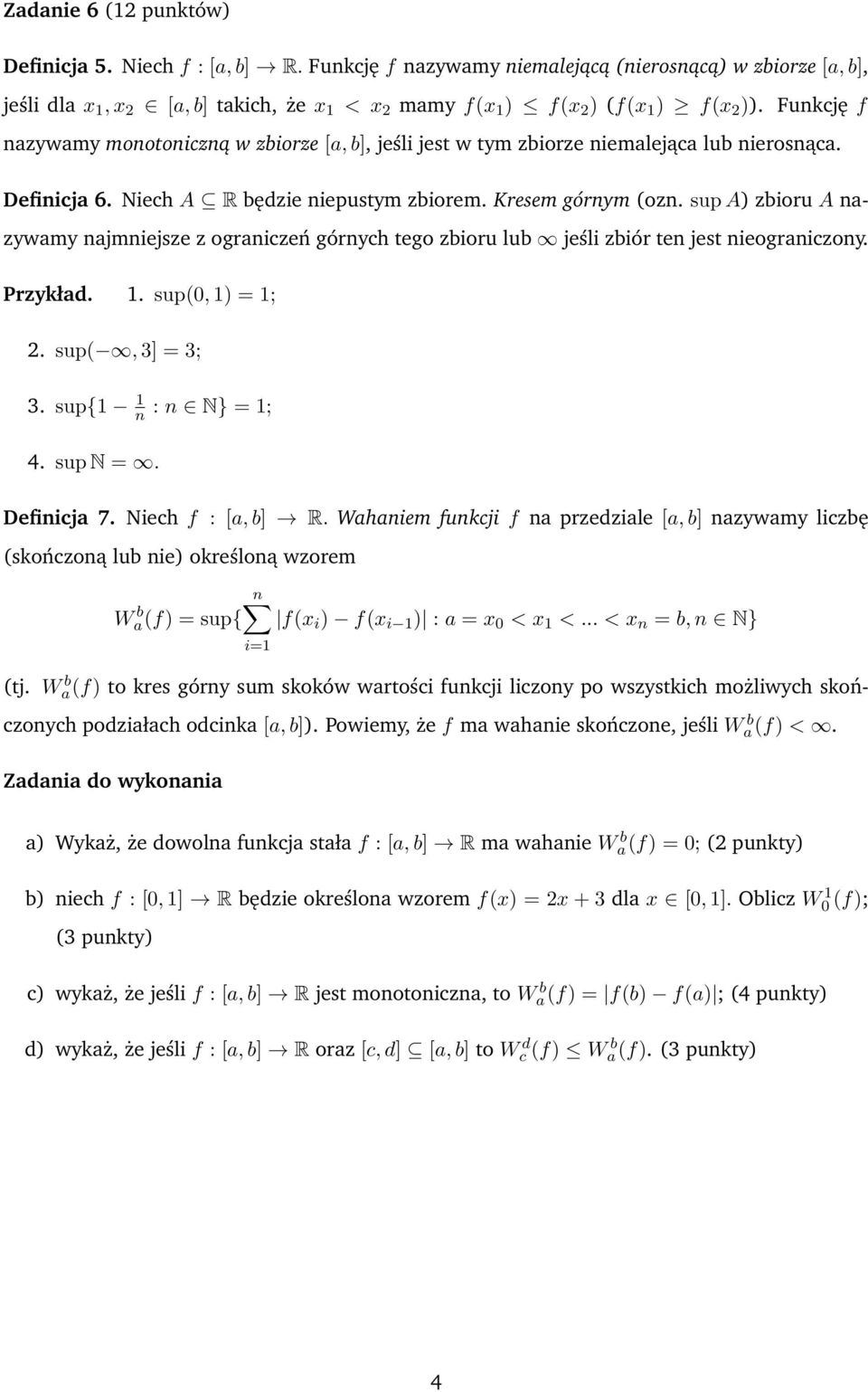 Funkcję f nazywamy monotoniczną w zbiorze [a, b], jeśli jest w tym zbiorze niemalejąca lub nierosnąca. Definicja 6. Niech A R będzie niepustym zbiorem. Kresem górnym (ozn.