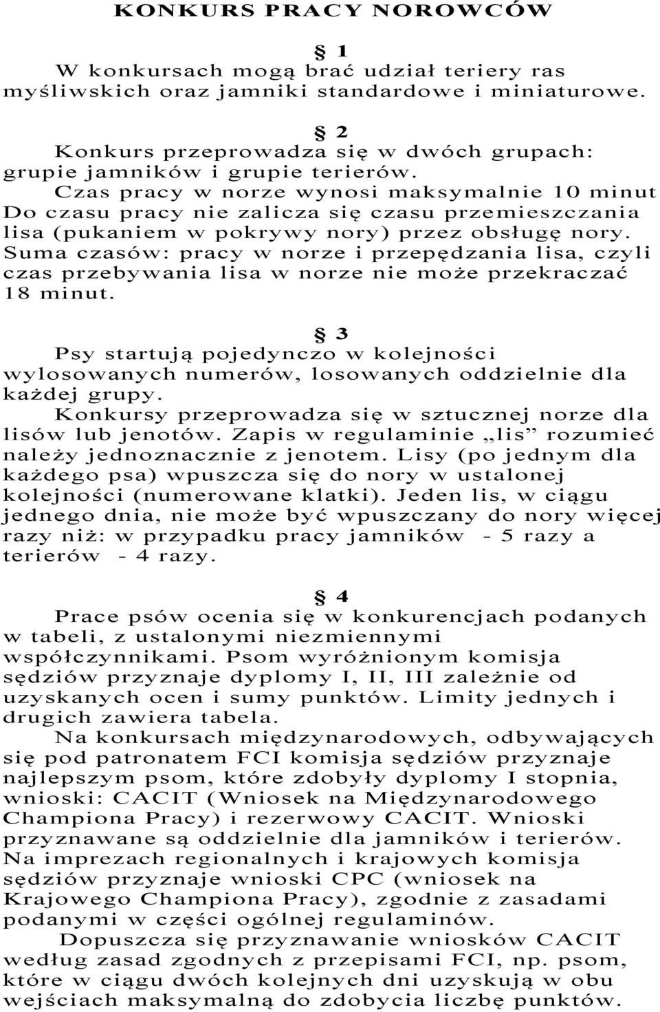 Suma czasów: pracy w norze i przepędzania lisa, czyli czas przebywania lisa w norze nie może przekraczać 18 minut.