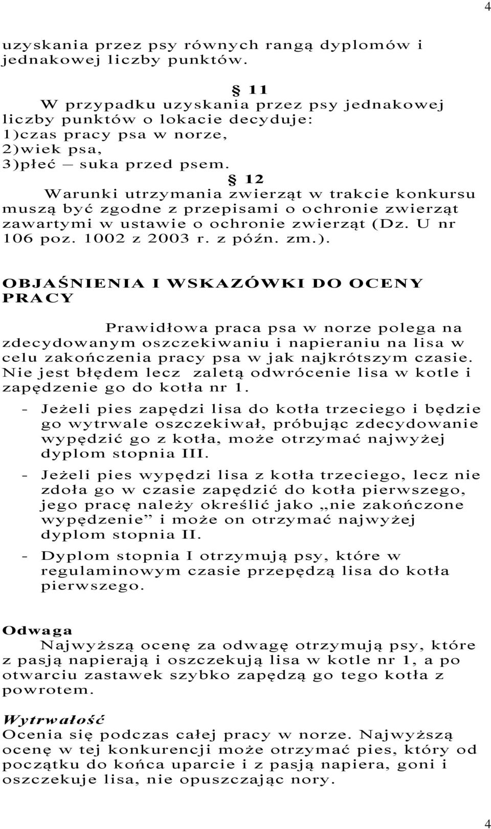 12 Warunki utrzymania zwierząt w trakcie konkursu muszą być zgodne z przepisami o ochronie zwierząt zawartymi w ustawie o ochronie zwierząt (Dz. U nr 106 poz. 1002 z 2003 r. z późn. zm.).