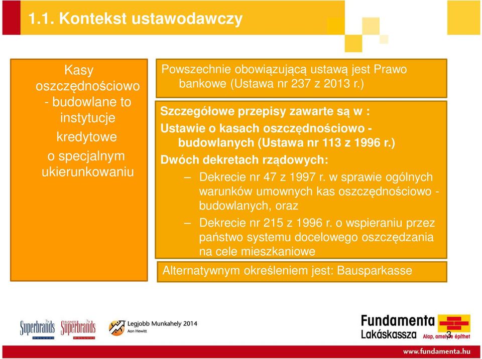 ) Szczegółowe przepisy zawarte są w : Ustawie o kasach oszczędnościowo - budowlanych (Ustawa nr 113 z 1996 r.