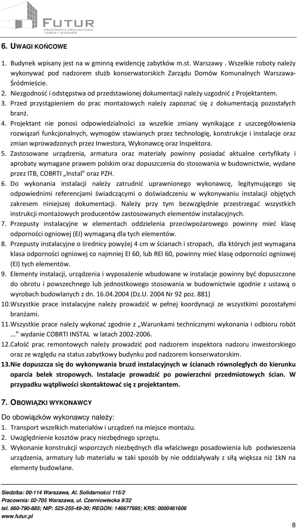 Niezgodność i odstępstwa od przedstawionej dokumentacji należy uzgodnić z Projektantem. 3. Przed przystąpieniem do prac montażowych należy zapoznać się z dokumentacją pozostałych branż. 4.