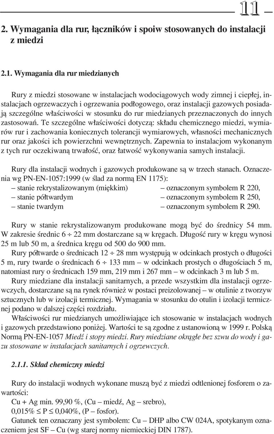 Te szczegûlne w aúciwoúci dotyczπ: sk adu chemicznego miedzi, wymiarûw rur i zachowania koniecznych tolerancji wymiarowych, w asnoúci mechanicznych rur oraz jakoúci ich powierzchni wewnítrznych.