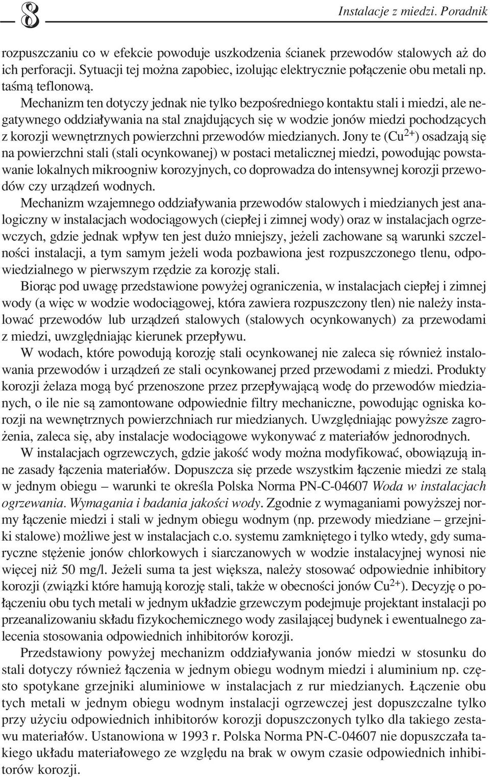 Mechanizm ten dotyczy jednak nie tylko bezpoúredniego kontaktu stali i miedzi, ale negatywnego oddzia ywania na stal znajdujπcych sií w wodzie jonûw miedzi pochodzπcych z korozji wewnítrznych