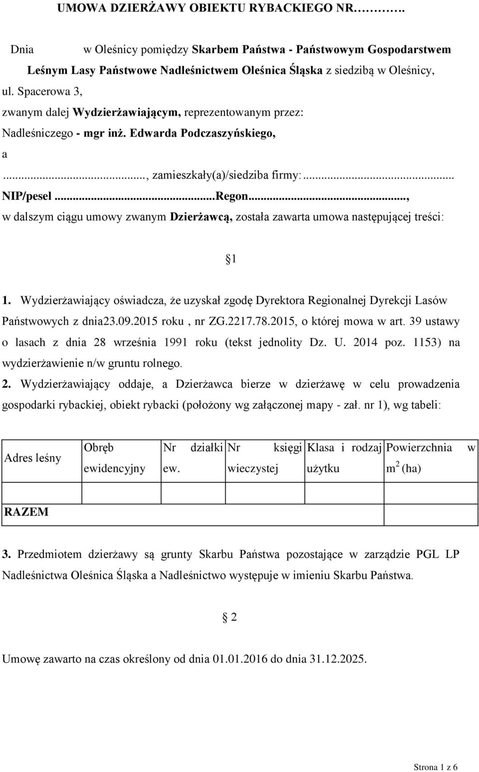 .., w dalszym ciągu umowy zwanym Dzierżawcą, została zawarta umowa następującej treści: 1 1. Wydzierżawiający oświadcza, że uzyskał zgodę Dyrektora Regionalnej Dyrekcji Lasów Państwowych z dnia23.09.