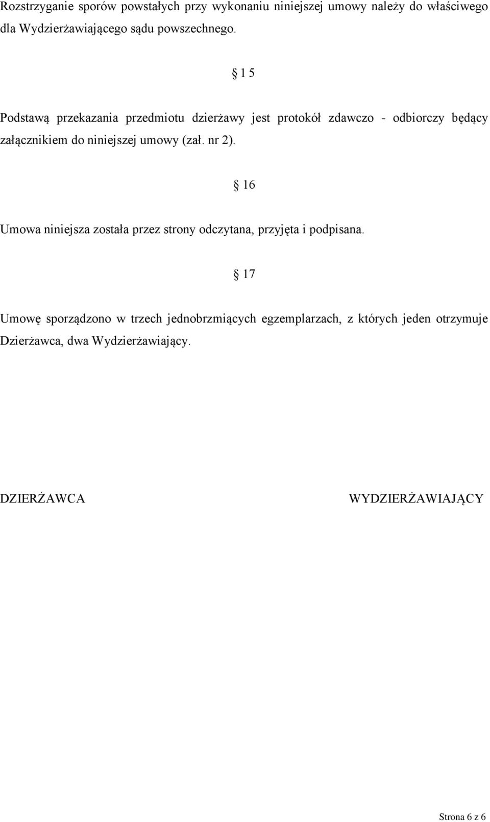 15 Podstawą przekazania przedmiotu dzierżawy jest protokół zdawczo - odbiorczy będący załącznikiem do niniejszej umowy (zał.