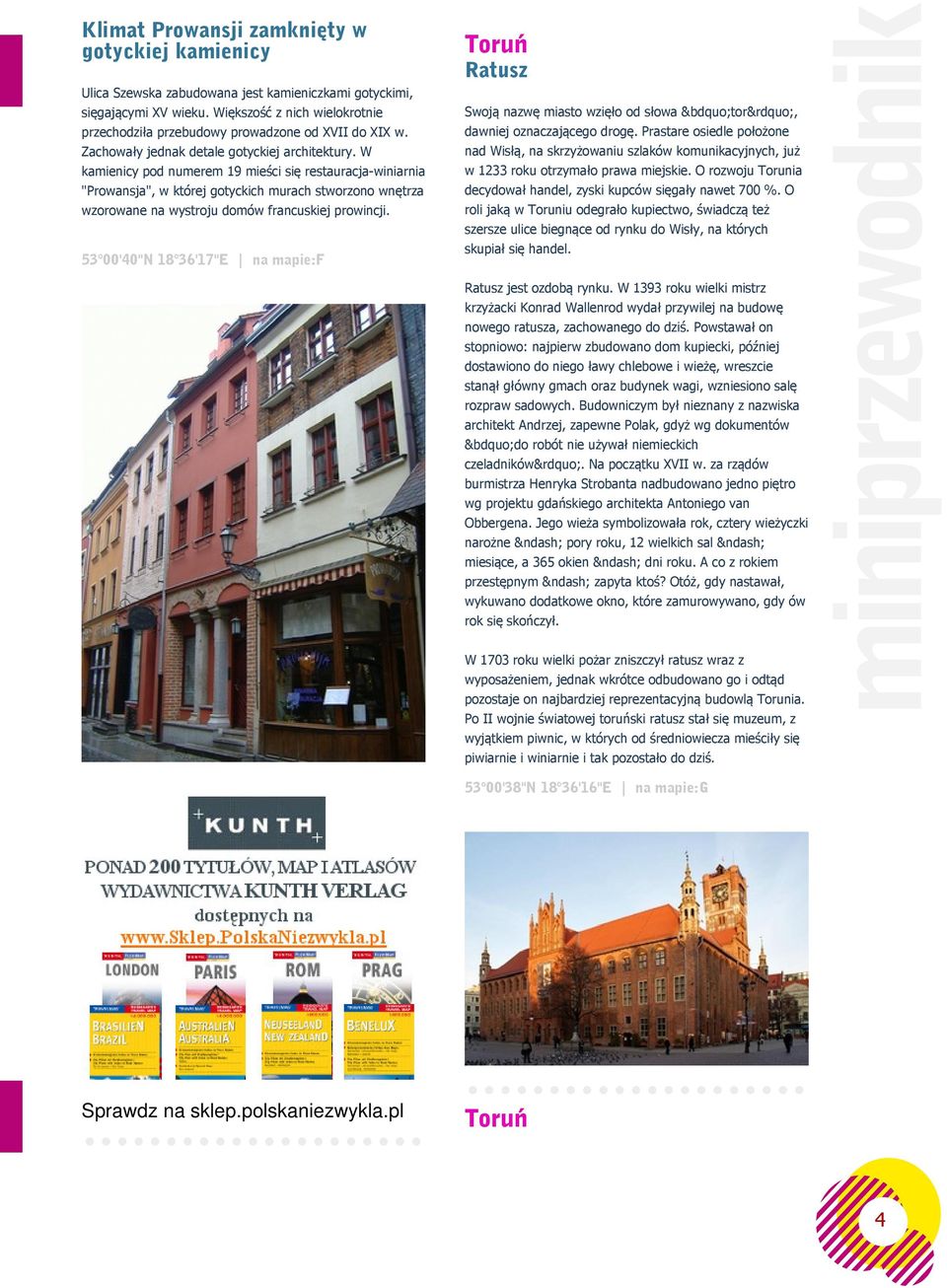 W kamienicy pod numerem 19 mieści się restauracja-winiarnia "Prowansja", w której gotyckich murach stworzono wnętrza wzorowane na wystroju domów francuskiej prowincji.
