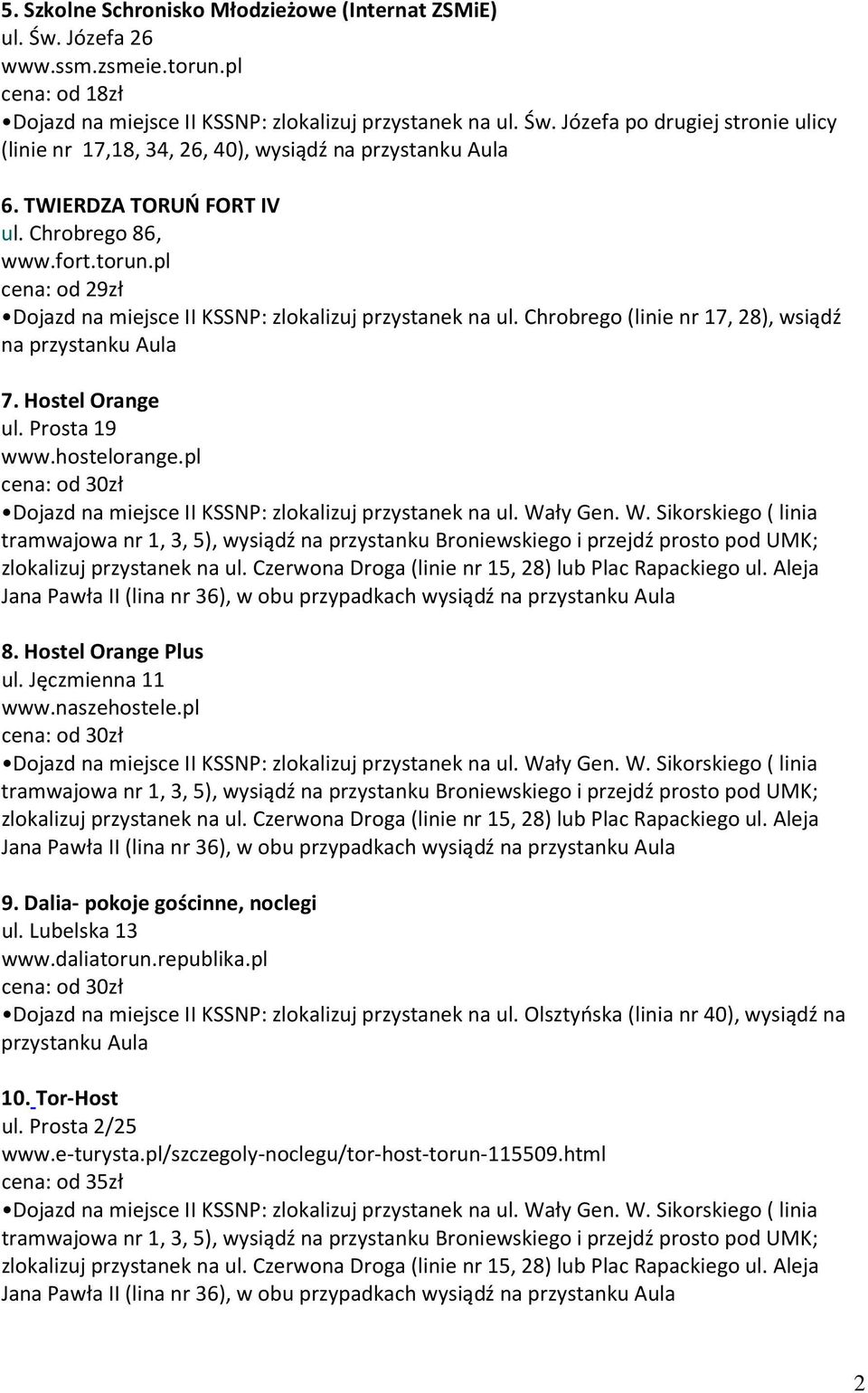 Hostel Orange ul. Prosta 19 www.hostelorange.pl 8. Hostel Orange Plus ul. Jęczmienna 11 www.naszehostele.pl 9. Dalia- pokoje gościnne, noclegi ul. Lubelska 13 www.daliatorun.republika.