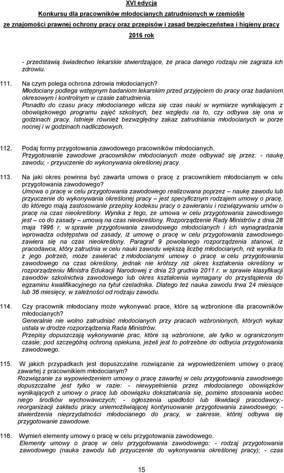 Ponadto do czasu pracy młodocianego wlicza się czas nauki w wymiarze wynikającym z obowiązkowego programu zajęć szkolnych, bez względu na to, czy odbywa się ona w godzinach pracy.