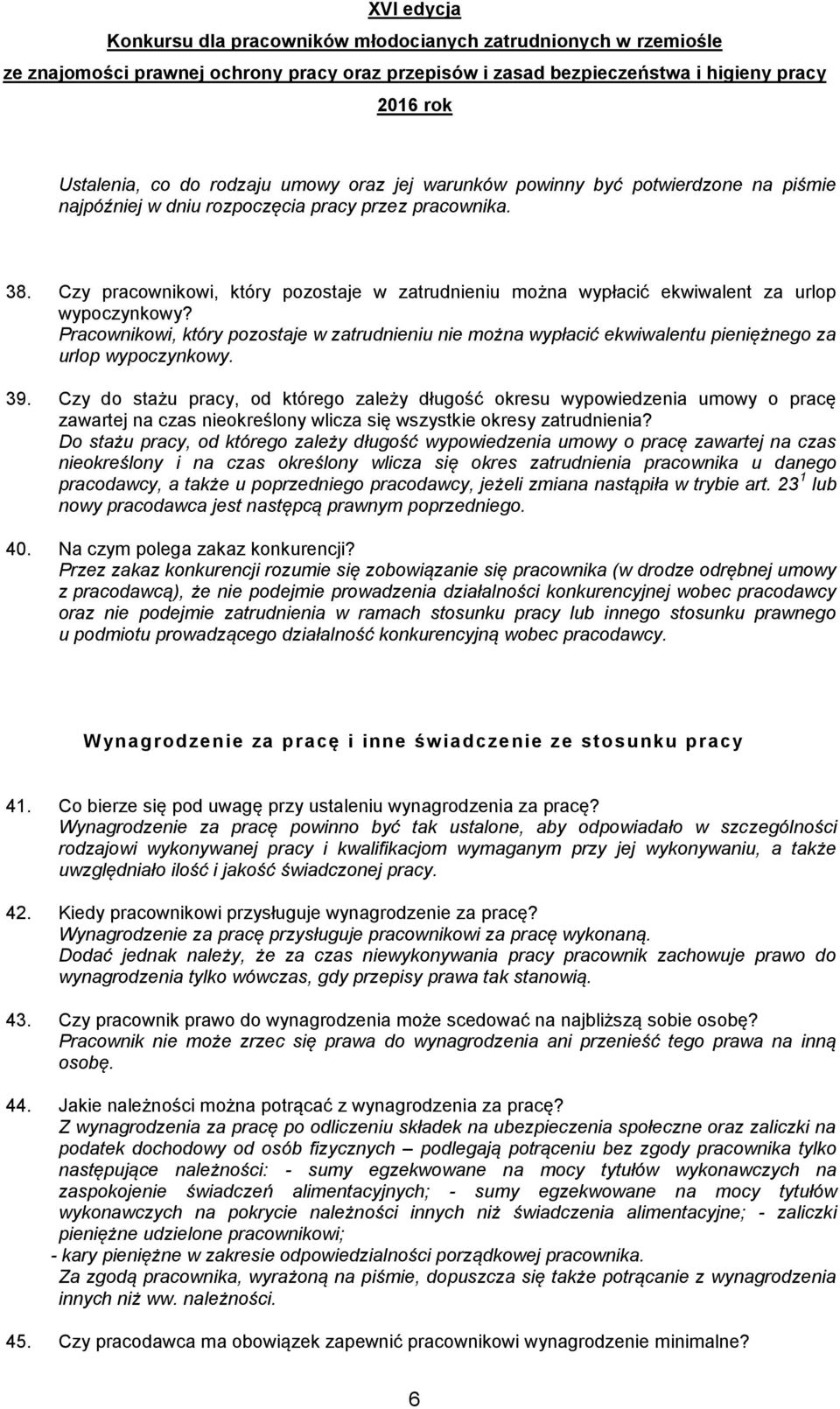 Pracownikowi, który pozostaje w zatrudnieniu nie można wypłacić ekwiwalentu pieniężnego za urlop wypoczynkowy. 39.