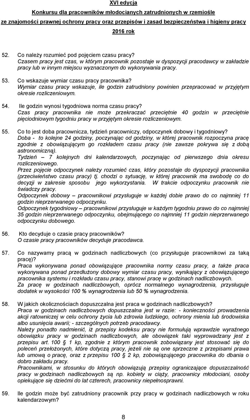 Ile godzin wynosi tygodniowa norma czasu pracy? Czas pracy pracownika nie może przekraczać przeciętnie 40 godzin w przeciętnie pięciodniowym tygodniu pracy w przyjętym okresie rozliczeniowym. 55.