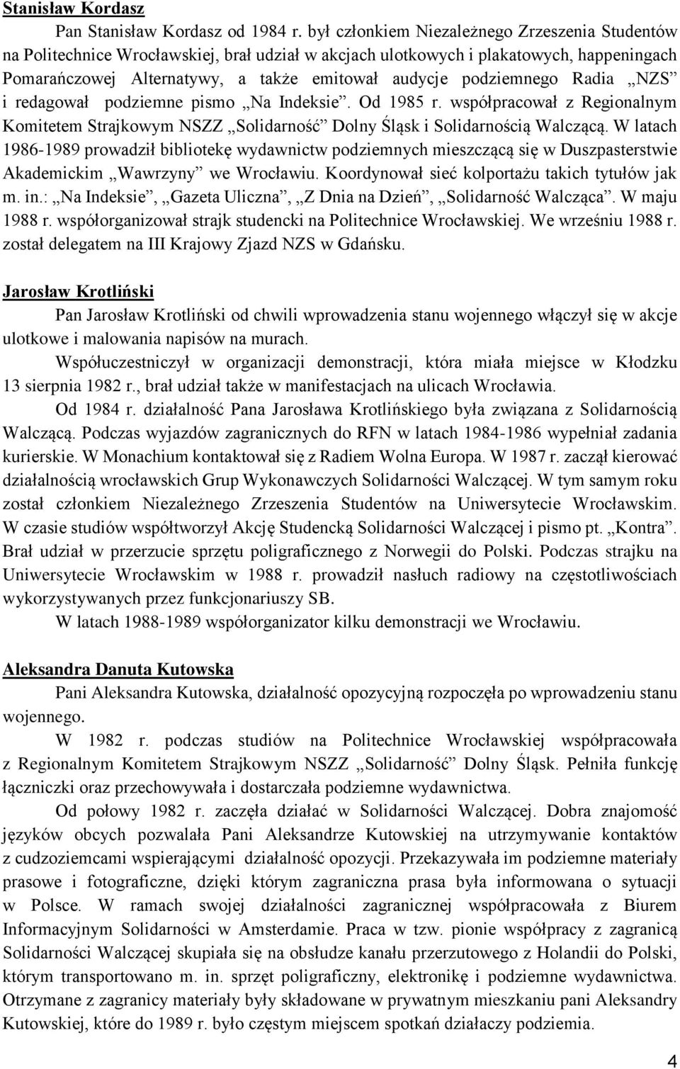 podziemnego Radia NZS i redagował podziemne pismo Na Indeksie. Od 1985 r. współpracował z Regionalnym Komitetem Strajkowym NSZZ Solidarność Dolny Śląsk i Solidarnością Walczącą.