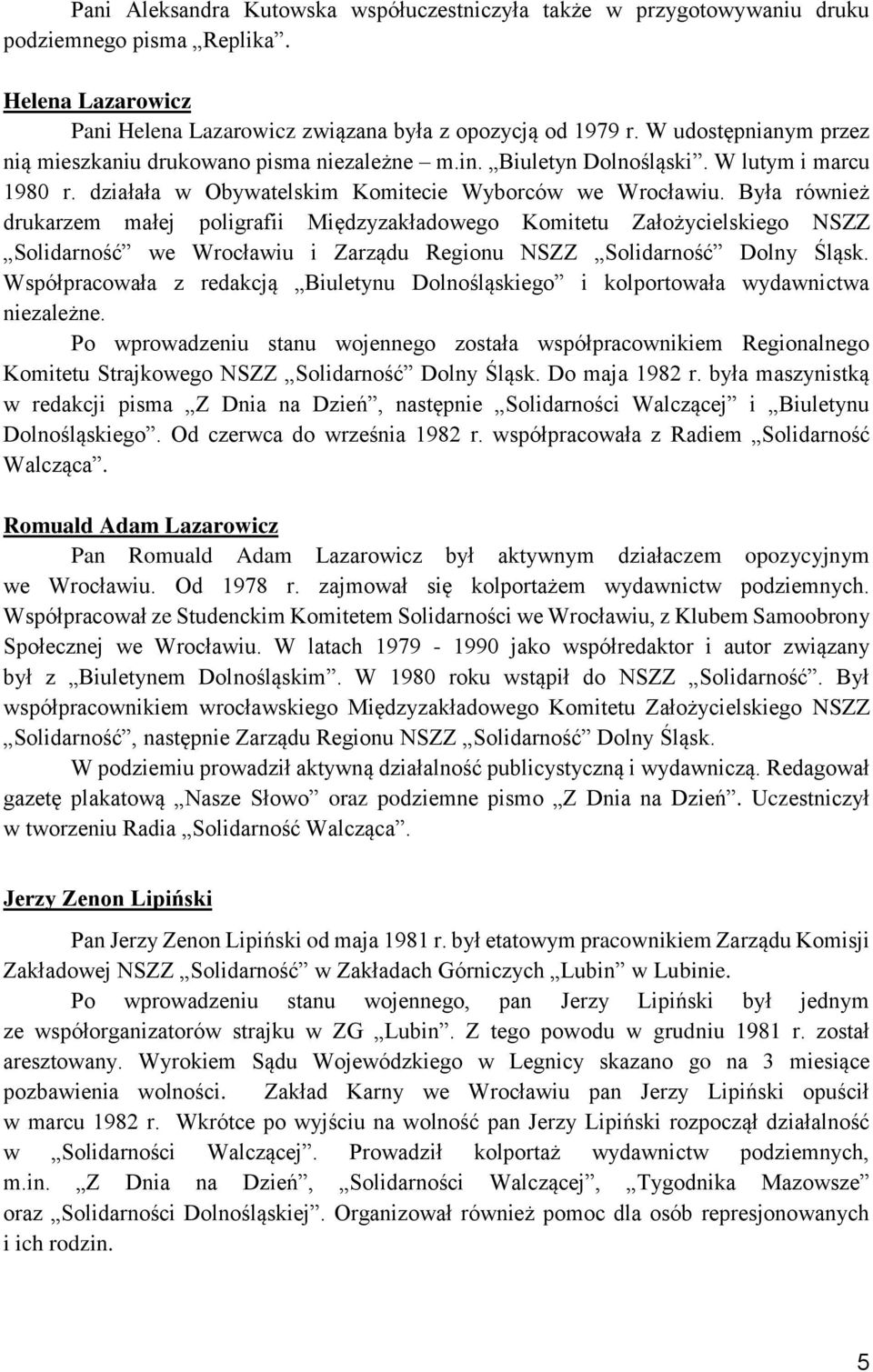 Była również drukarzem małej poligrafii Międzyzakładowego Komitetu Założycielskiego NSZZ Solidarność we Wrocławiu i Zarządu Regionu NSZZ Solidarność Dolny Śląsk.