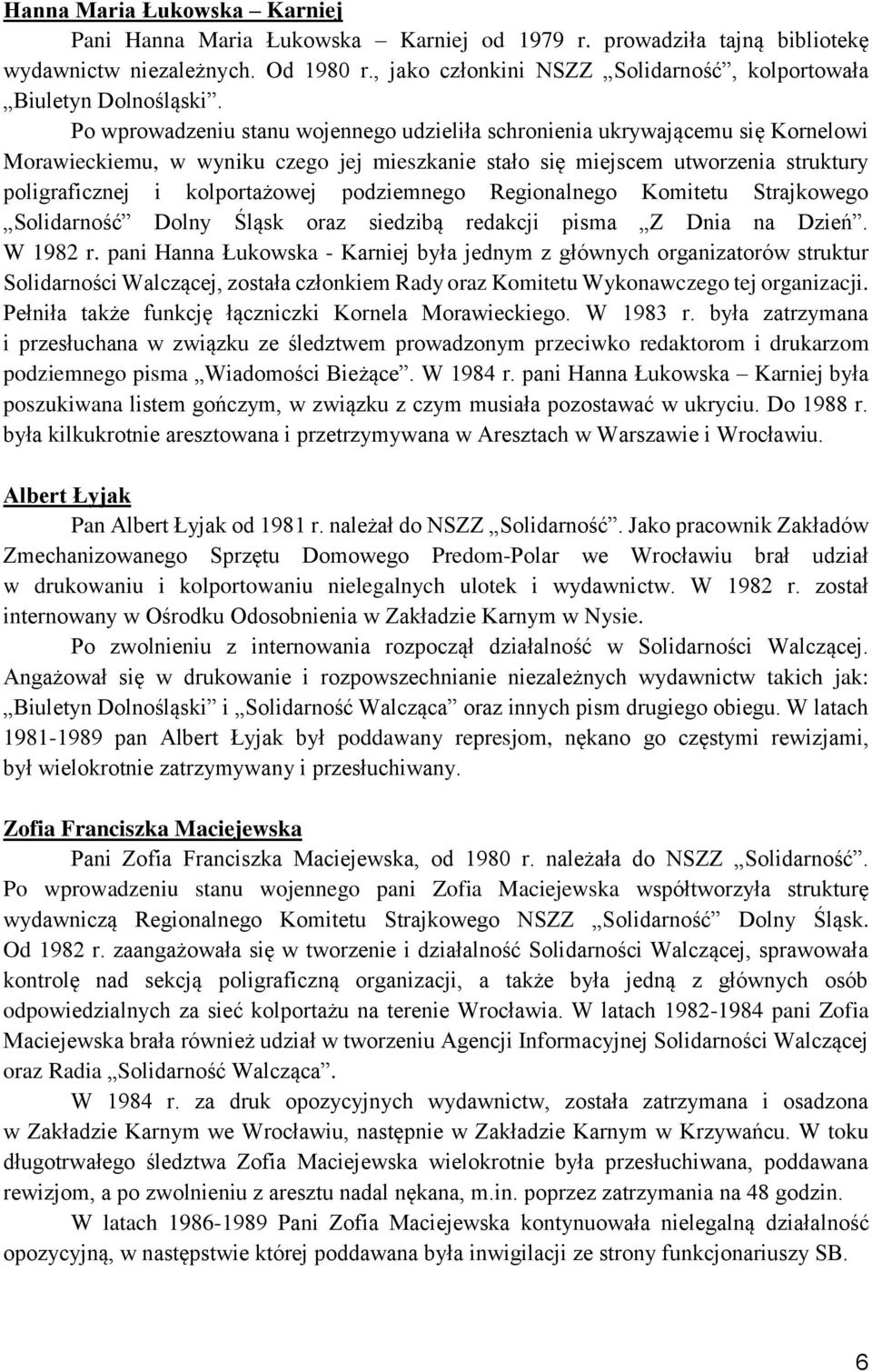 Po wprowadzeniu stanu wojennego udzieliła schronienia ukrywającemu się Kornelowi Morawieckiemu, w wyniku czego jej mieszkanie stało się miejscem utworzenia struktury poligraficznej i kolportażowej