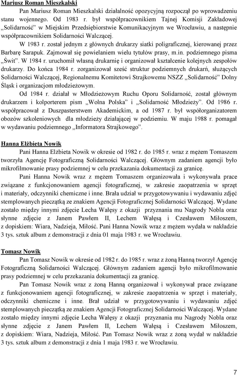 został jednym z głównych drukarzy siatki poligraficznej, kierowanej przez Barbarę Sarapuk. Zajmował się powielaniem wielu tytułów prasy, m.in. podziemnego pisma Świt. W 1984 r.