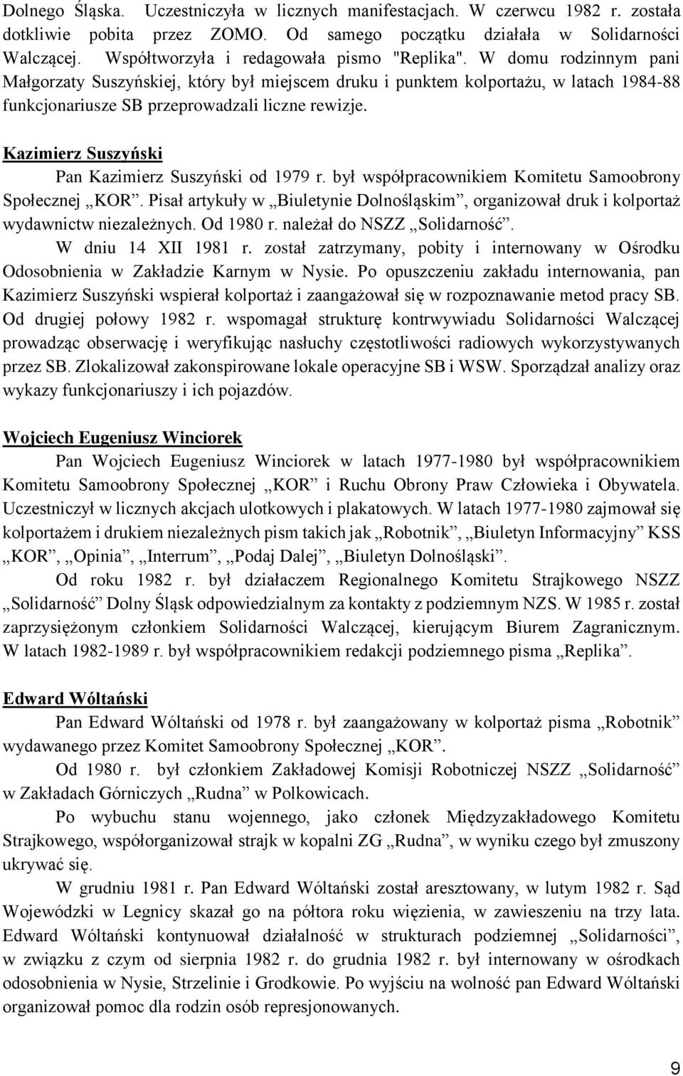 W domu rodzinnym pani Małgorzaty Suszyńskiej, który był miejscem druku i punktem kolportażu, w latach 1984-88 funkcjonariusze SB przeprowadzali liczne rewizje.