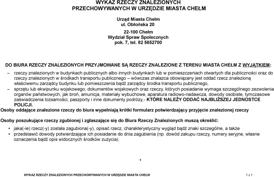 otwartych dla publiczności oraz do rzeczy znalezionych w środkach transportu publicznego wówczas znalazca obowiązany jest oddać rzecz znalezioną właściwemu zarządcy budynku lub pomieszczenia bądź