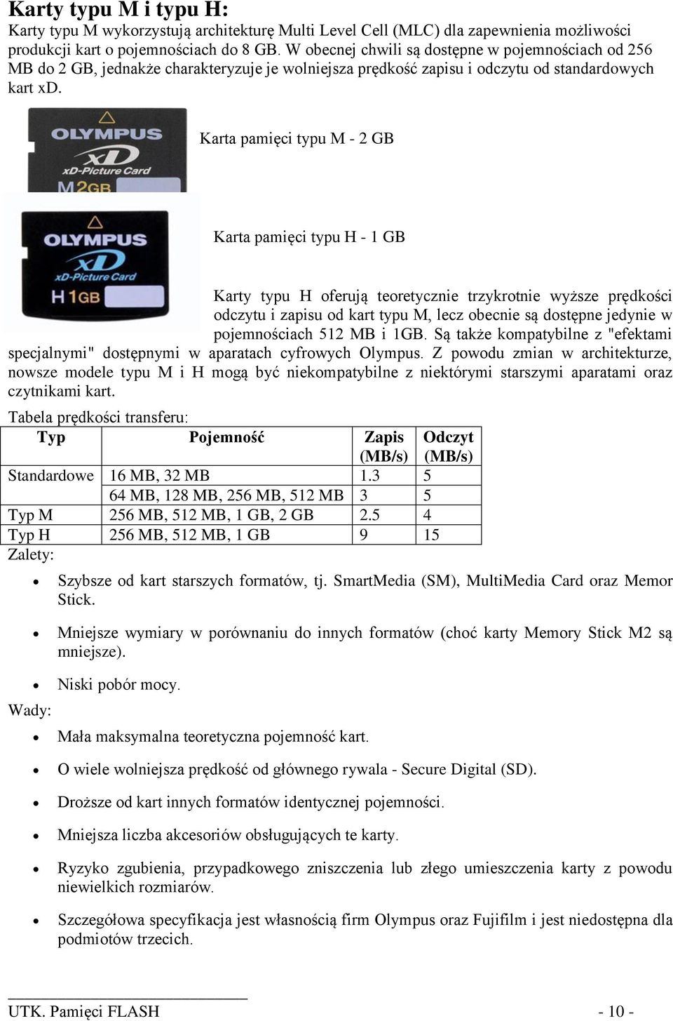 Karta pamięci typu M - 2 GB Karta pamięci typu H - 1 GB Karty typu H oferują teoretycznie trzykrotnie wyższe prędkości odczytu i zapisu od kart typu M, lecz obecnie są dostępne jedynie w