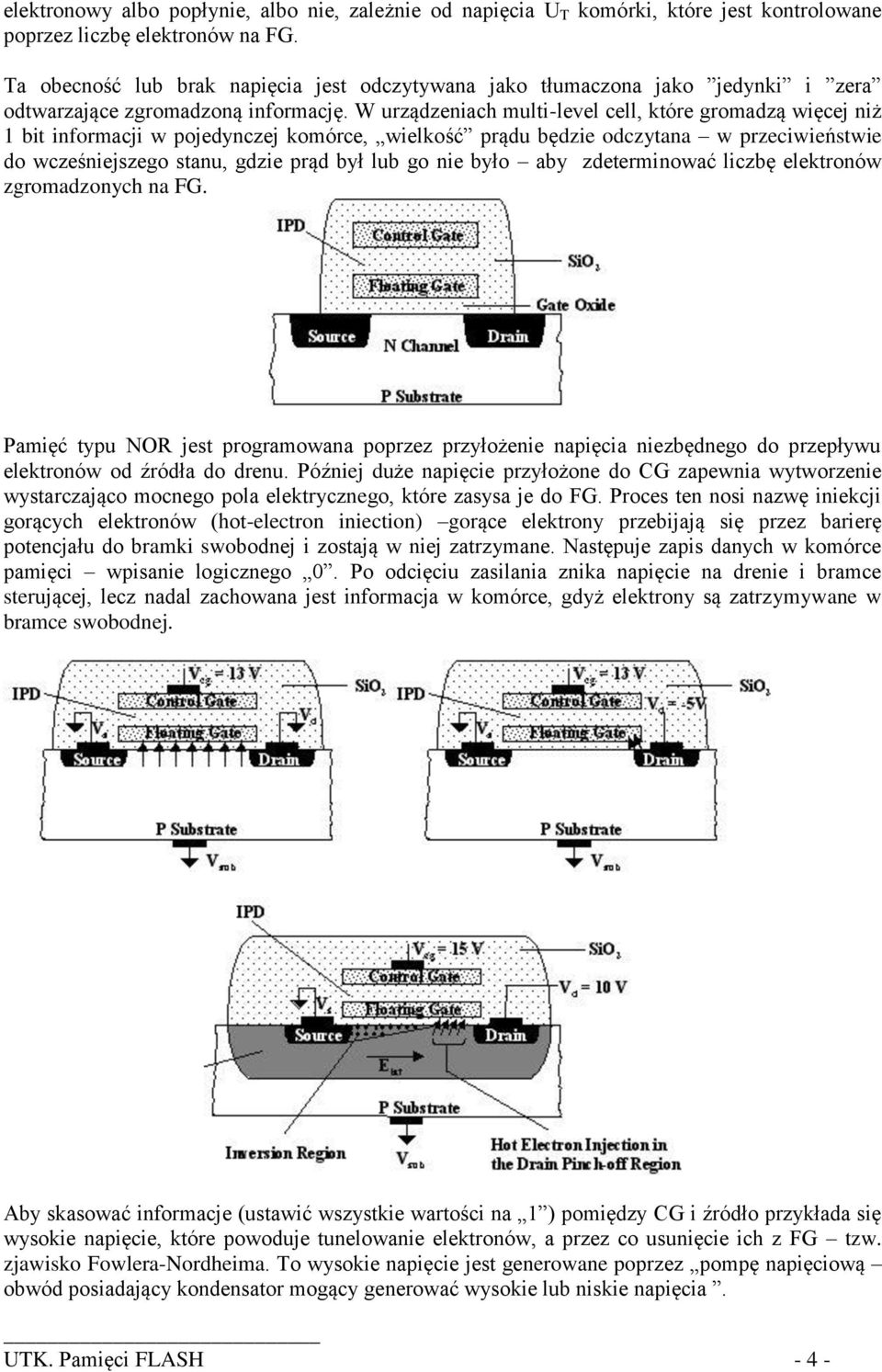 W urządzeniach multi-level cell, które gromadzą więcej niż 1 bit informacji w pojedynczej komórce, wielkość prądu będzie odczytana w przeciwieństwie do wcześniejszego stanu, gdzie prąd był lub go nie