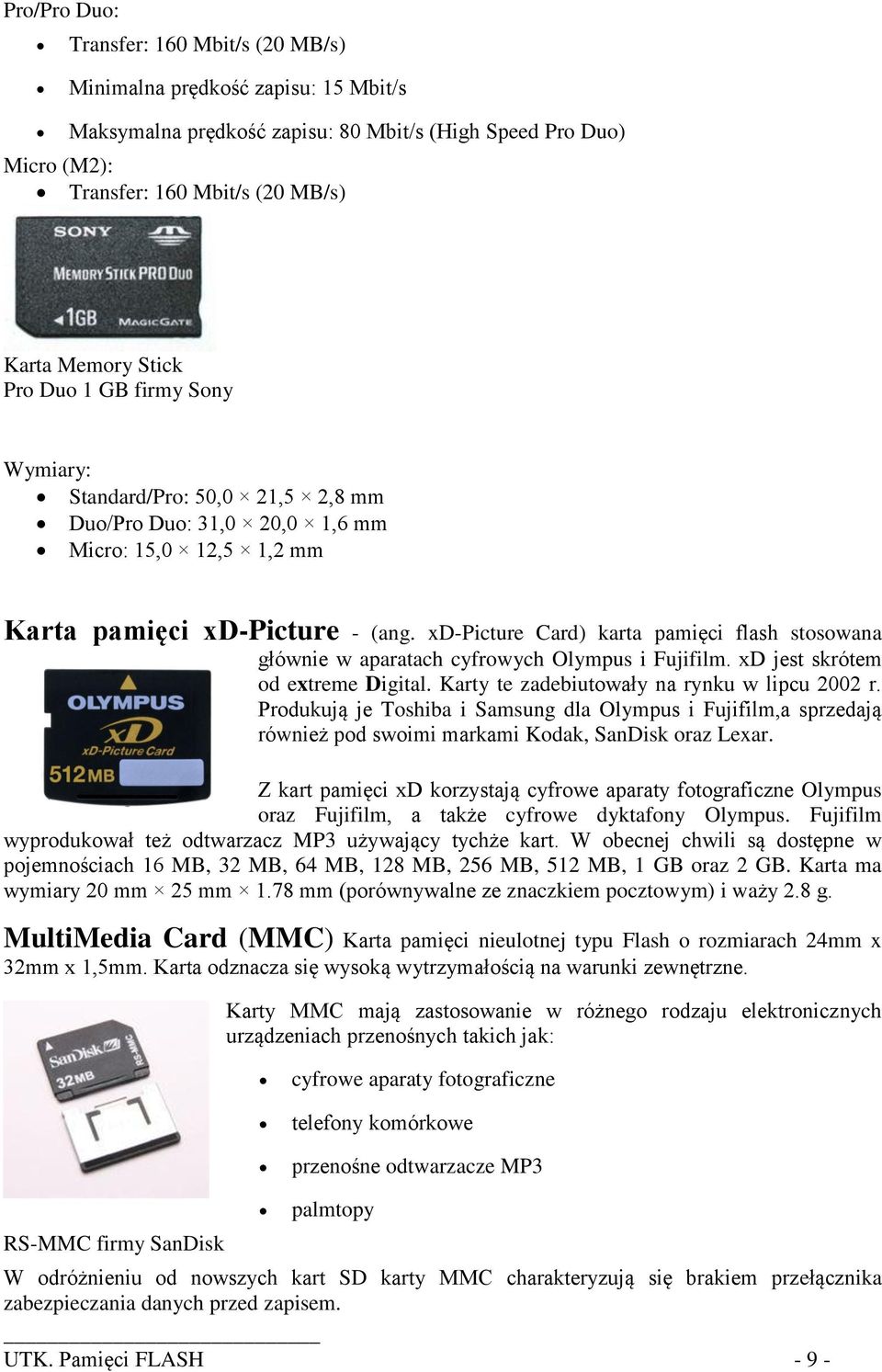 xd-picture Card) karta pamięci flash stosowana głównie w aparatach cyfrowych Olympus i Fujifilm. xd jest skrótem od extreme Digital. Karty te zadebiutowały na rynku w lipcu 2002 r.