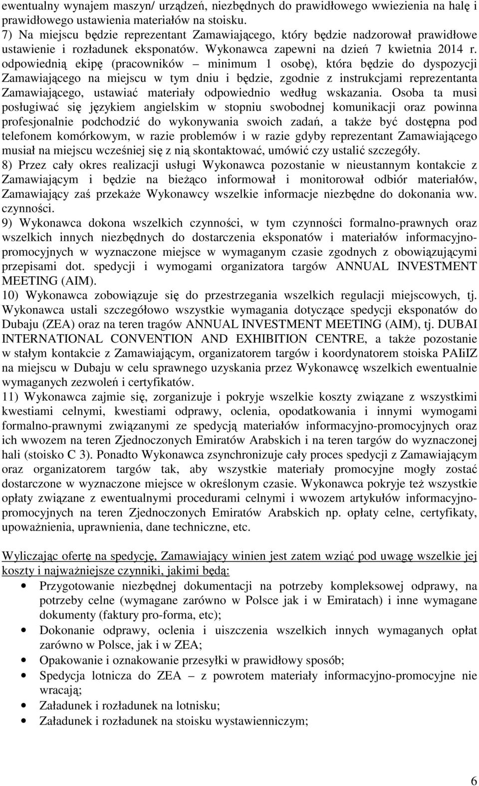 odpowiednią ekipę (pracowników minimum 1 osobę), która będzie do dyspozycji Zamawiającego na miejscu w tym dniu i będzie, zgodnie z instrukcjami reprezentanta Zamawiającego, ustawiać materiały