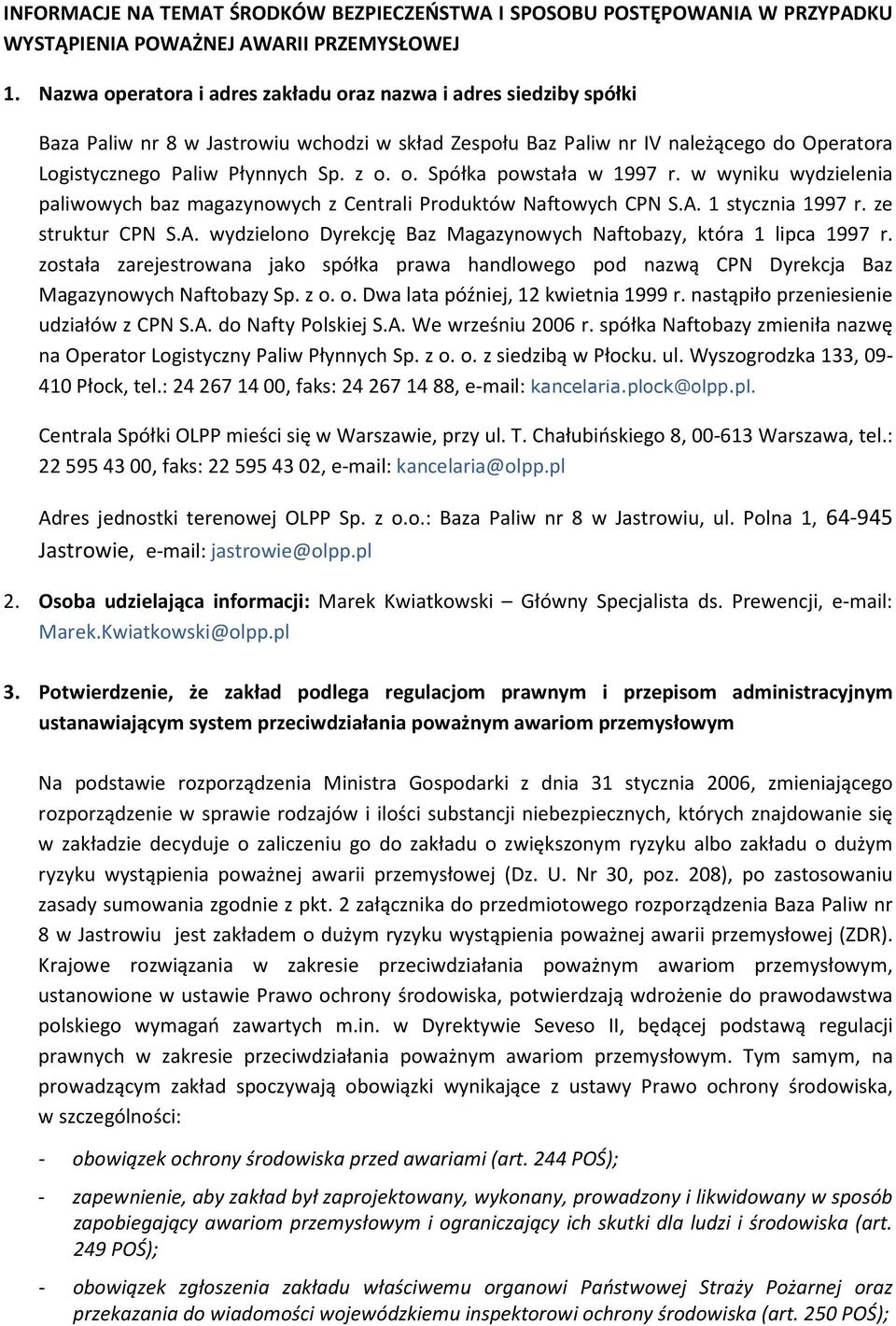 w wyniku wydzielenia paliwowych baz magazynowych z Centrali Produktów Naftowych CPN S.A. 1 stycznia 1997 r. ze struktur CPN S.A. wydzielono Dyrekcję Baz Magazynowych Naftobazy, która 1 lipca 1997 r.