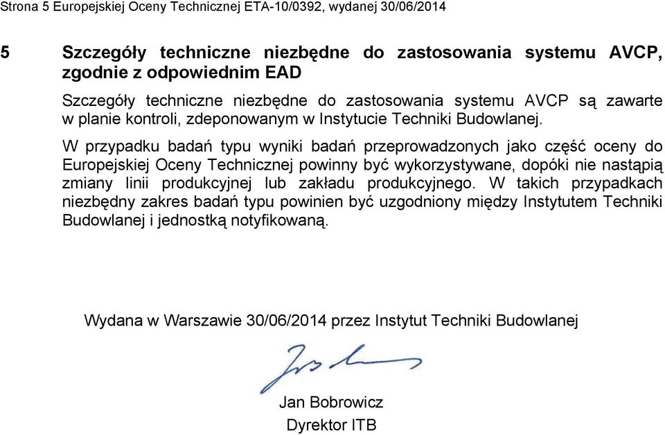 W przypadku badań typu wyniki badań przeprowadzonych jako część oceny do Europejskiej powinny być wykorzystywane, dopóki nie nastąpią zmiany linii produkcyjnej lub