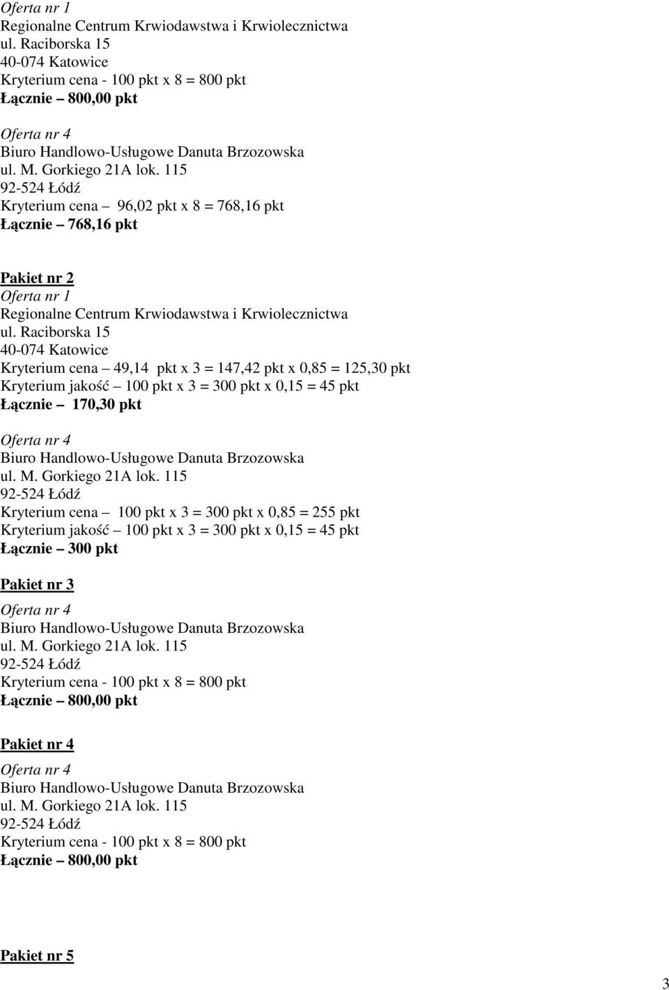 pkt x 0,15 = 45 pkt Łącznie 170,30 pkt Kryterium cena 100 pkt x 3 = 300 pkt x 0,85 = 255 pkt