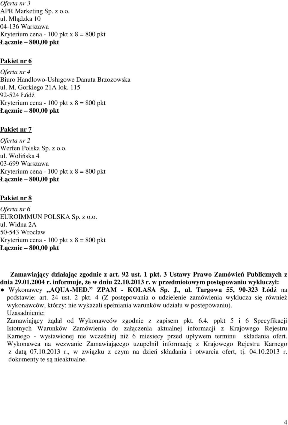 w przedmiotowym postępowaniu wykluczył: Wykonawcy AQUA-MED. ZPAM - KOLASA Sp. J., ul. Targowa 55, 90-323 Łódź na podstawie: art. 24 ust. 2 pkt.