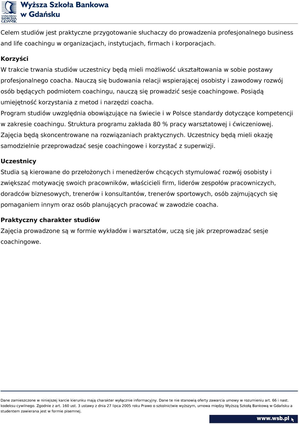Nauczą się budowania relacji wspierającej osobisty i zawodowy rozwój osób będących podmiotem coachingu, nauczą się prowadzić sesje coachingowe.