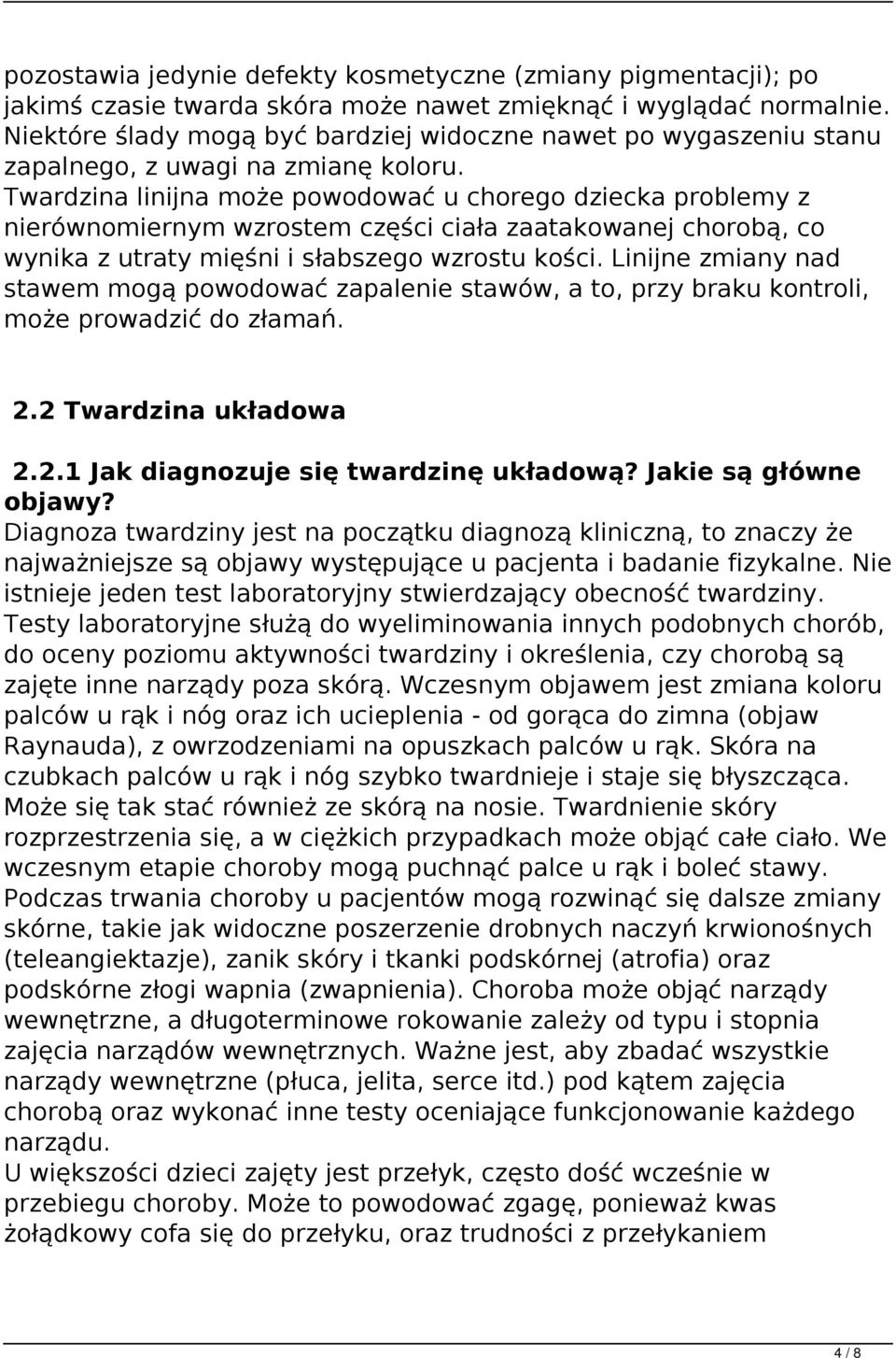 Twardzina linijna może powodować u chorego dziecka problemy z nierównomiernym wzrostem części ciała zaatakowanej chorobą, co wynika z utraty mięśni i słabszego wzrostu kości.