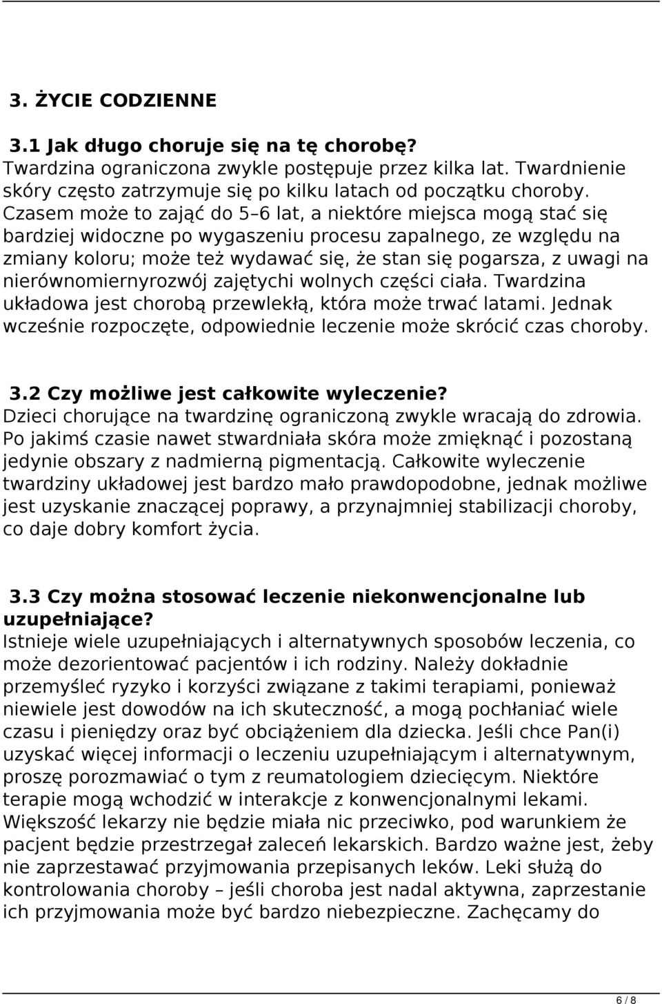 na nierównomiernyrozwój zajętychi wolnych części ciała. Twardzina układowa jest chorobą przewlekłą, która może trwać latami. Jednak wcześnie rozpoczęte, odpowiednie leczenie może skrócić czas choroby.