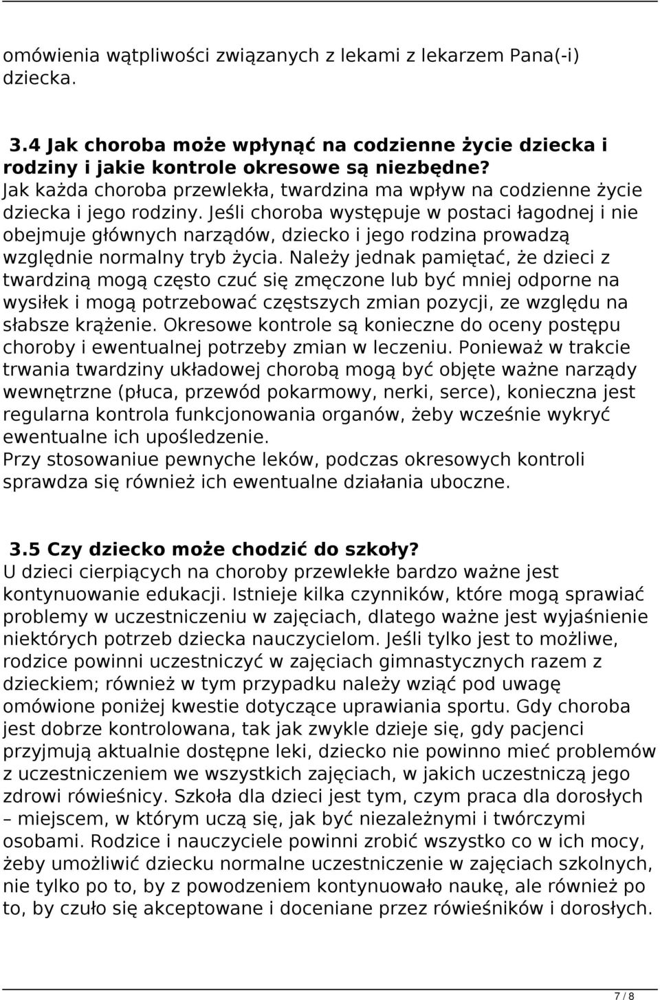 Jeśli choroba występuje w postaci łagodnej i nie obejmuje głównych narządów, dziecko i jego rodzina prowadzą względnie normalny tryb życia.