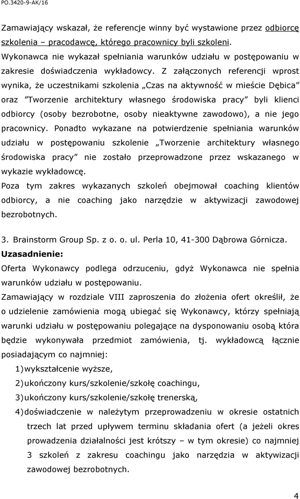 Z załączonych referencji wprost wynika, że uczestnikami szkolenia Czas na aktywność w mieście Dębica oraz Tworzenie architektury własnego środowiska pracy byli klienci odbiorcy (osoby bezrobotne,