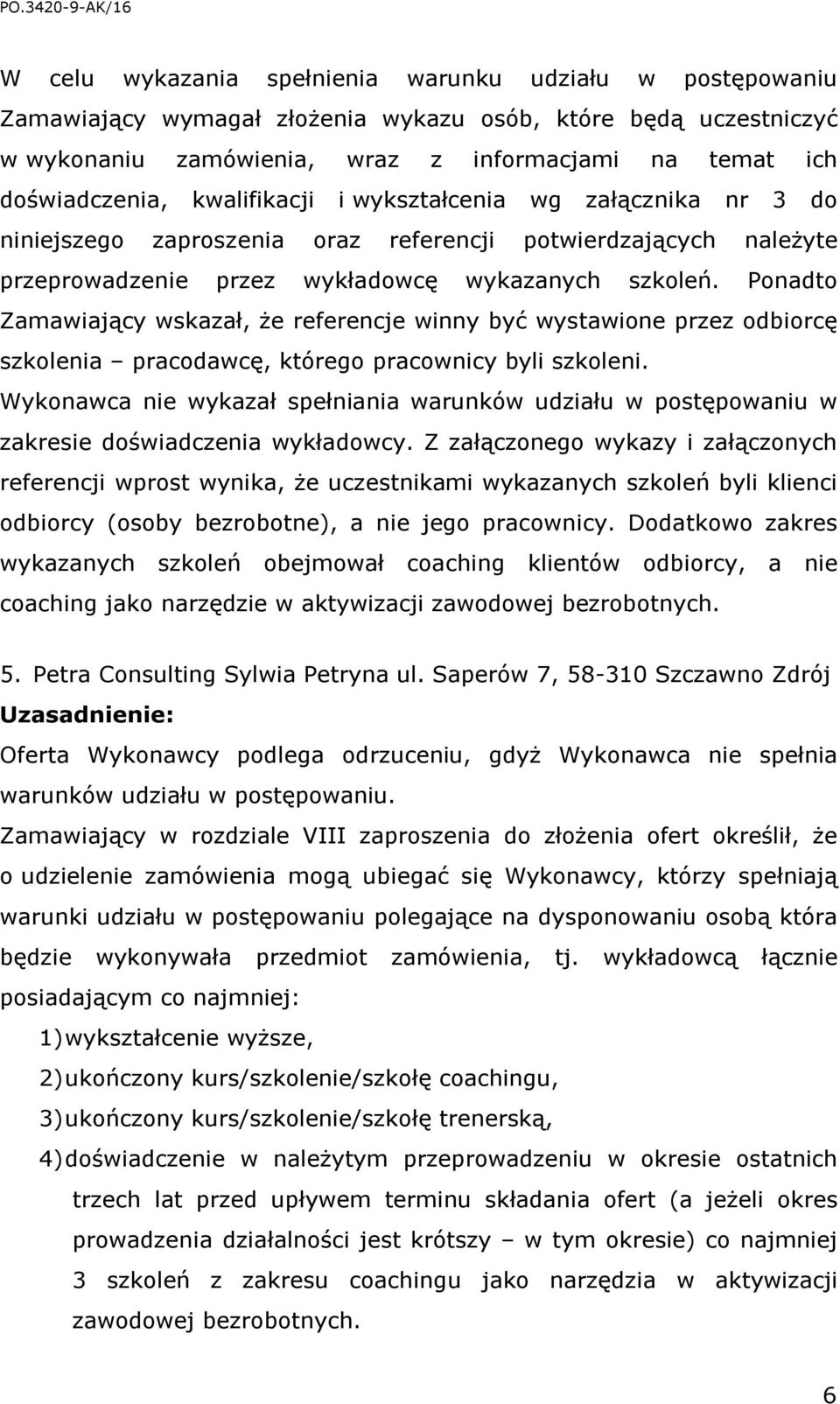 Ponadto Zamawiający wskazał, że referencje winny być wystawione przez odbiorcę szkolenia pracodawcę, którego pracownicy byli szkoleni.