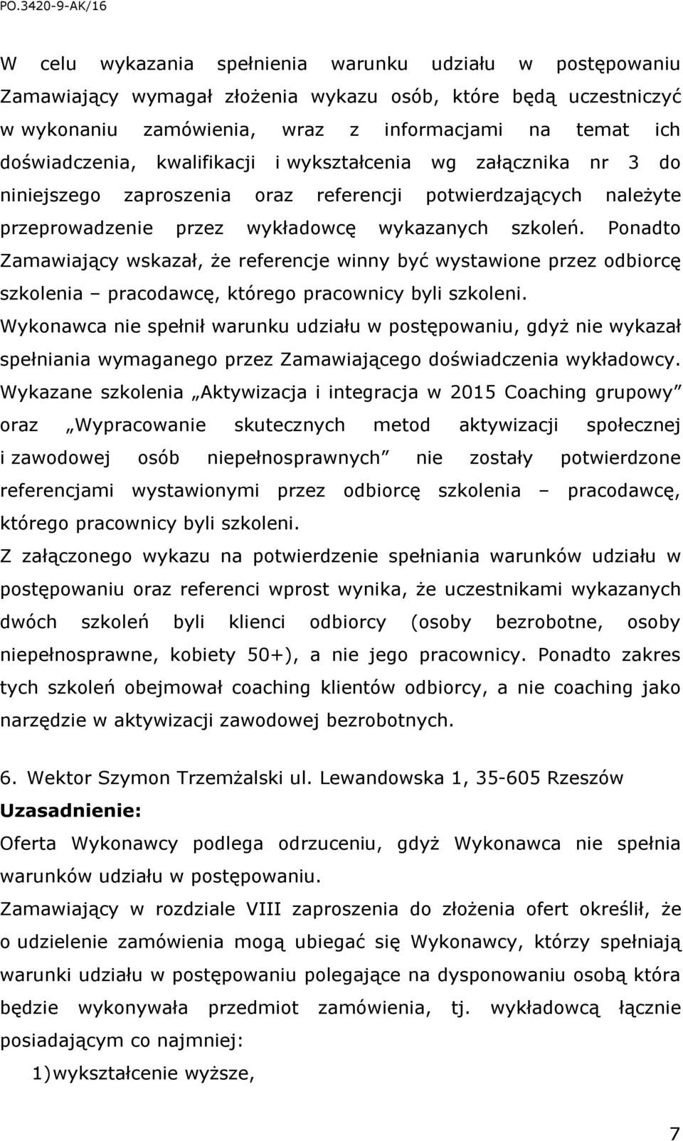 Ponadto Zamawiający wskazał, że referencje winny być wystawione przez odbiorcę szkolenia pracodawcę, którego pracownicy byli szkoleni.