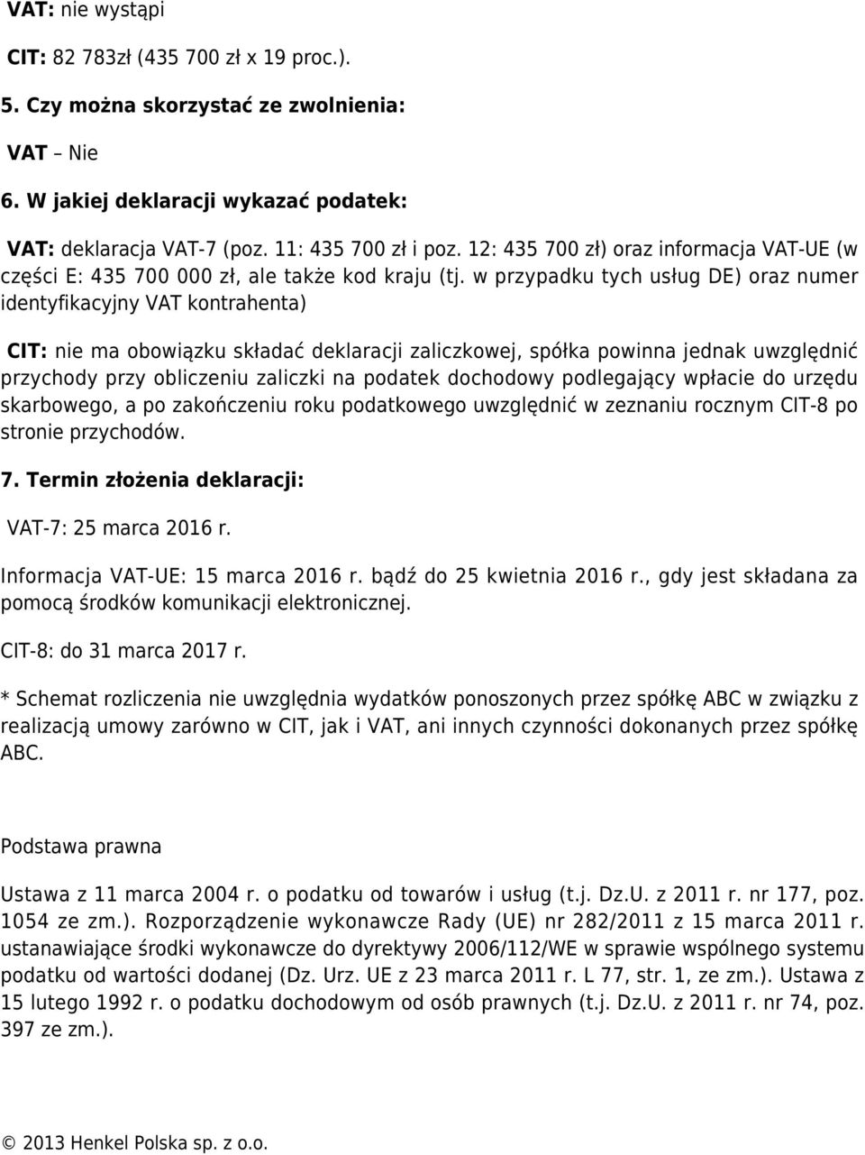 w przypadku tych usług DE) oraz numer identyfikacyjny VAT kontrahenta) CIT: nie ma obowiązku składać deklaracji zaliczkowej, spółka powinna jednak uwzględnić przychody przy obliczeniu zaliczki na