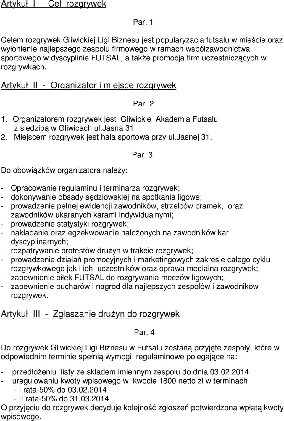 promocja firm uczestniczących w rozgrywkach. Artykuł II - Organizator i miejsce rozgrywek Par. 2 1. Organizatorem rozgrywek jest Gliwickie Akademia Futsalu z siedzibą w Gliwicach ul.jasna 31 2.