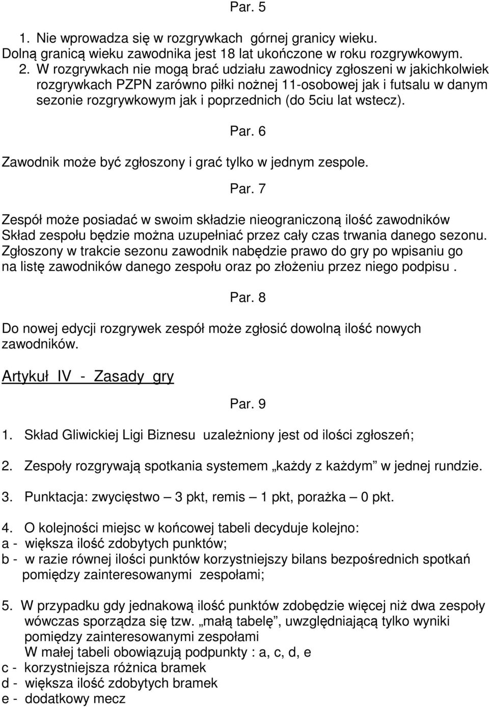 wstecz). Par. 6 Zawodnik może być zgłoszony i grać tylko w jednym zespole. Par. 7 Zespół może posiadać w swoim składzie nieograniczoną ilość zawodników Skład zespołu będzie można uzupełniać przez cały czas trwania danego sezonu.