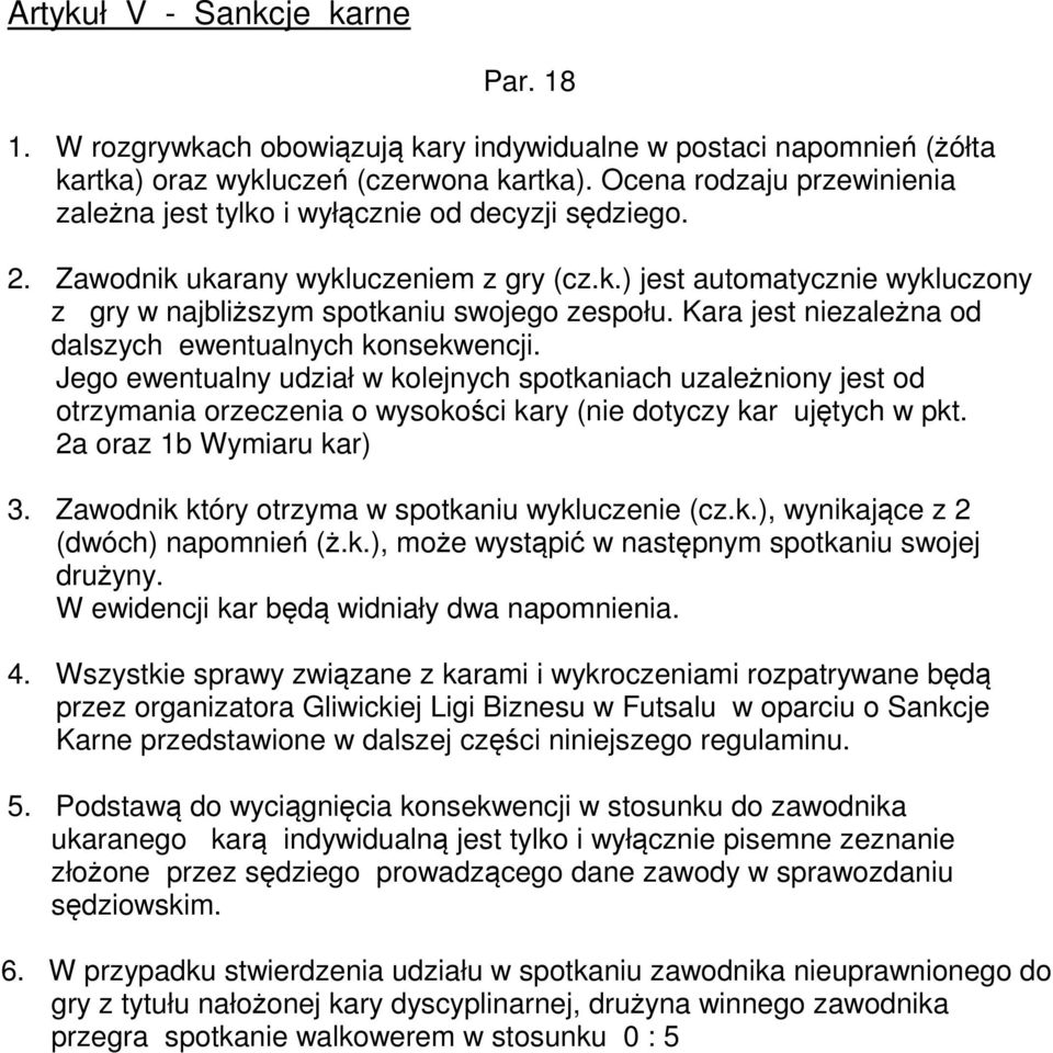 Kara jest niezależna od dalszych ewentualnych konsekwencji. Jego ewentualny udział w kolejnych spotkaniach uzależniony jest od otrzymania orzeczenia o wysokości kary (nie dotyczy kar ujętych w pkt.