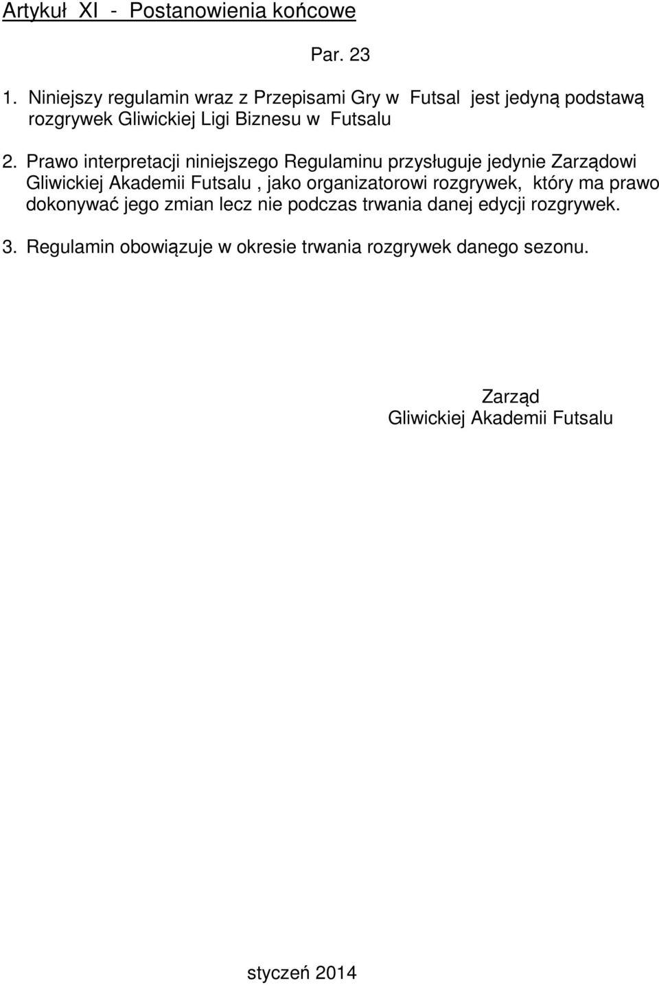 Prawo interpretacji niniejszego Regulaminu przysługuje jedynie Zarządowi Gliwickiej Akademii Futsalu, jako organizatorowi