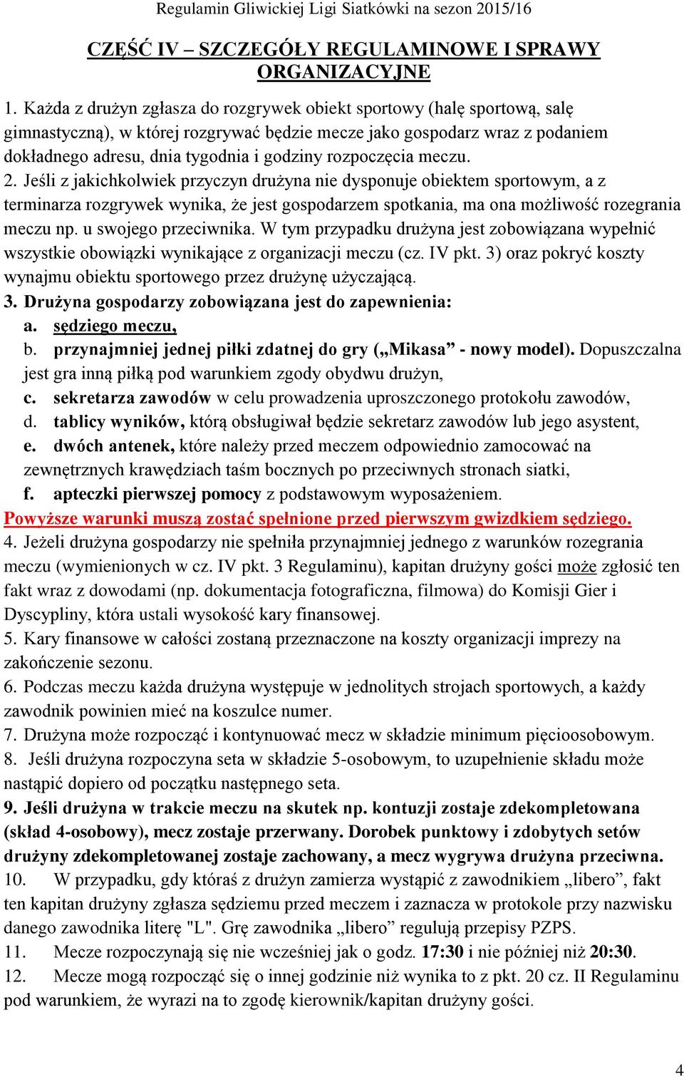 rozpoczęcia meczu. 2. Jeśli z jakichkolwiek przyczyn drużyna nie dysponuje obiektem sportowym, a z terminarza rozgrywek wynika, że jest gospodarzem spotkania, ma ona możliwość rozegrania meczu np.