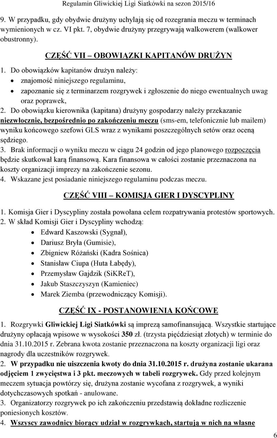 Do obowiązków kapitanów drużyn należy: znajomość niniejszego regulaminu, zapoznanie się z terminarzem rozgrywek i zgłoszenie do niego ewentualnych uwag oraz poprawek, 2.