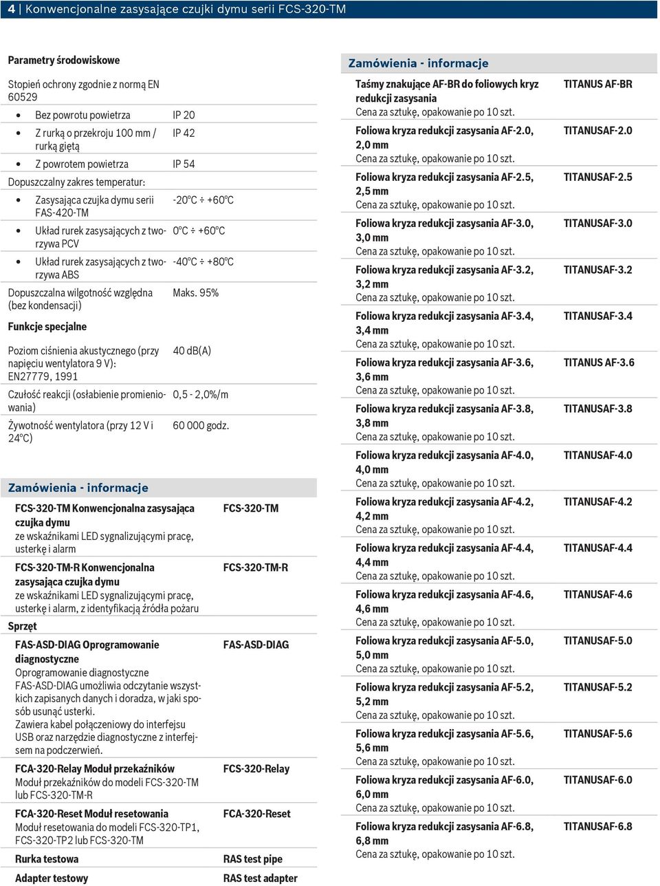 -40 C +80 C Dopuszczalna wilgotność względna (bez kondensacji) Funkcje specjalne Poziom ciśnienia akustycznego (przy napięciu wentylatora 9 V): EN27779, 1991 Czułość reakcji (osłabienie