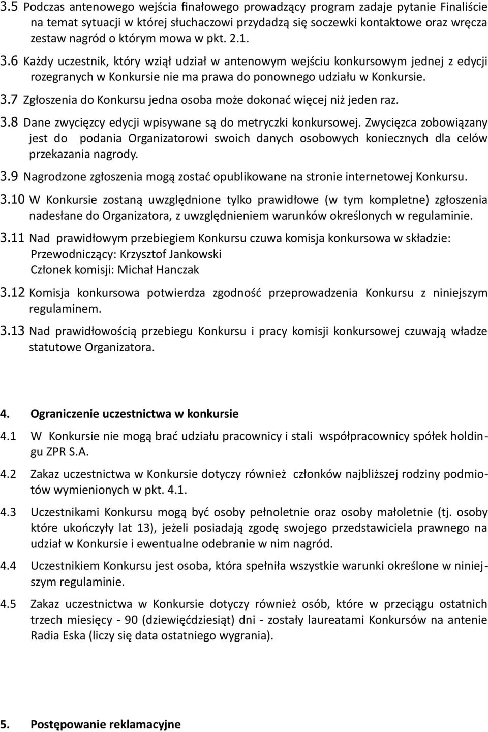 3.8 Dane zwycięzcy edycji wpisywane są do metryczki konkursowej. Zwycięzca zobowiązany jest do podania Organizatorowi swoich danych osobowych koniecznych dla celów przekazania nagrody. 3.