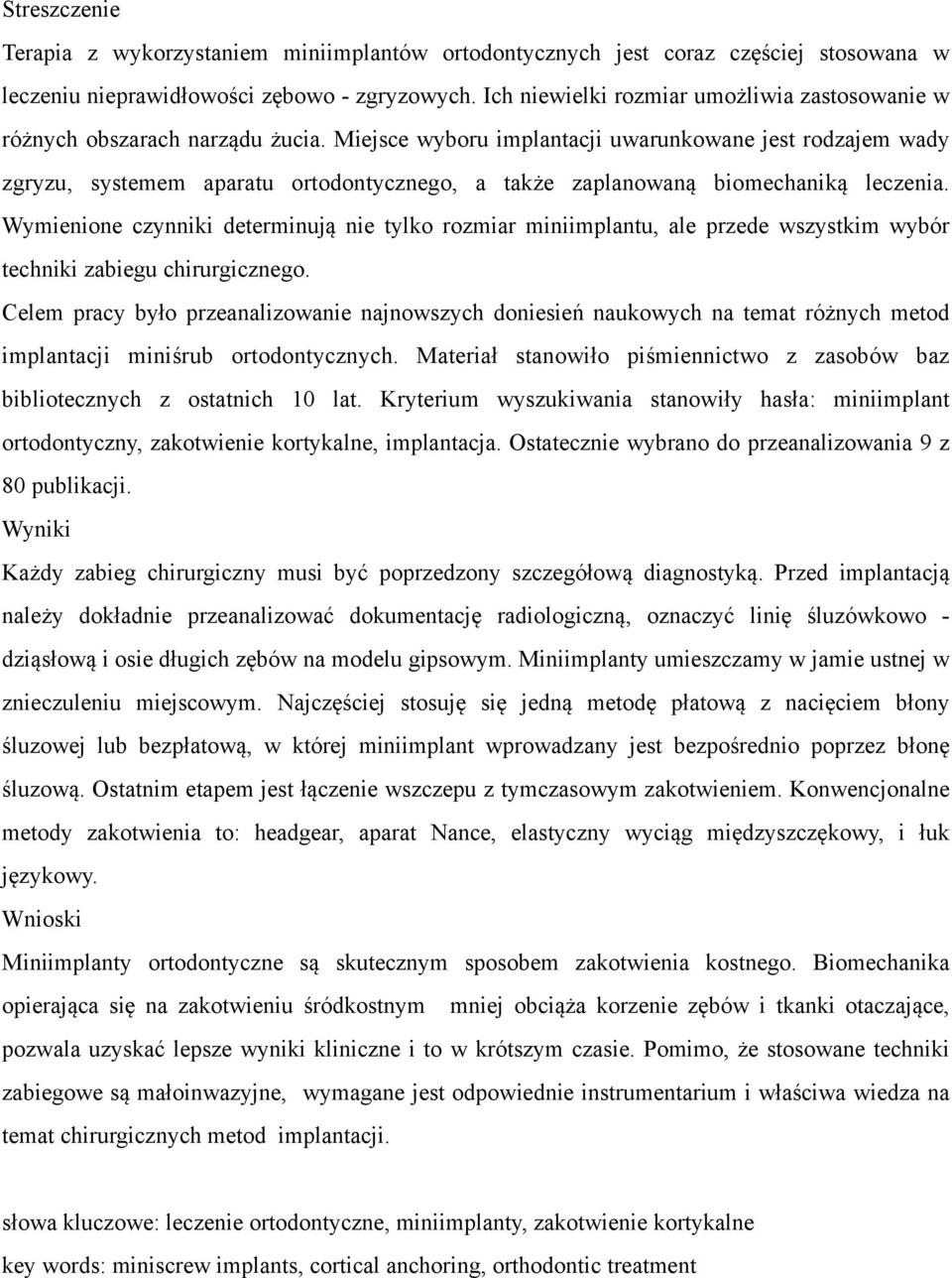 Miejsce wyboru implantacji uwarunkowane jest rodzajem wady zgryzu, systemem aparatu ortodontycznego, a także zaplanowaną biomechaniką leczenia.