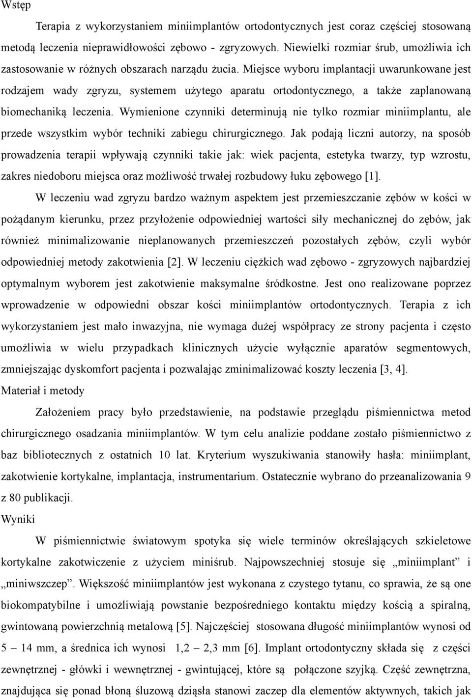 Miejsce wyboru implantacji uwarunkowane jest rodzajem wady zgryzu, systemem użytego aparatu ortodontycznego, a także zaplanowaną biomechaniką leczenia.